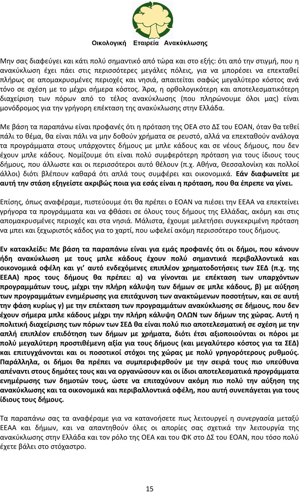 Άρα, η ορθολογικότερη και αποτελεσματικότερη διαχείριση των πόρων από το τέλος ανακύκλωσης (που πληρώνουμε όλοι μας) είναι μονόδρομος για την γρήγορη επέκταση της ανακύκλωσης στην Ελλάδα.