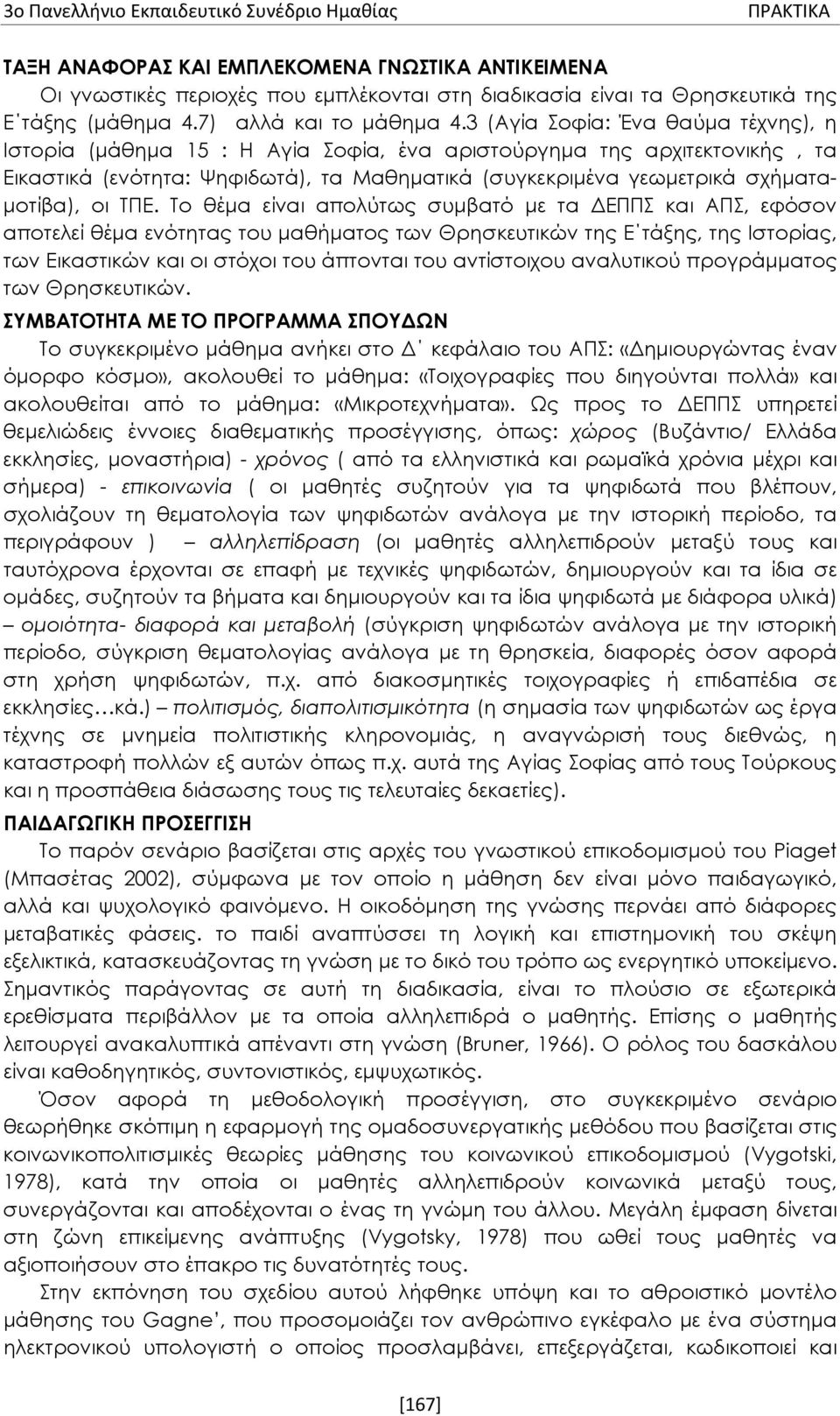 ΤΠΕ. Το θέμα είναι απολύτως συμβατό με τα ΔΕΠΠΣ και ΑΠΣ, εφόσον αποτελεί θέμα ενότητας του μαθήματος των Θρησκευτικών της Ε τάξης, της Ιστορίας, των Εικαστικών και οι στόχοι του άπτονται του