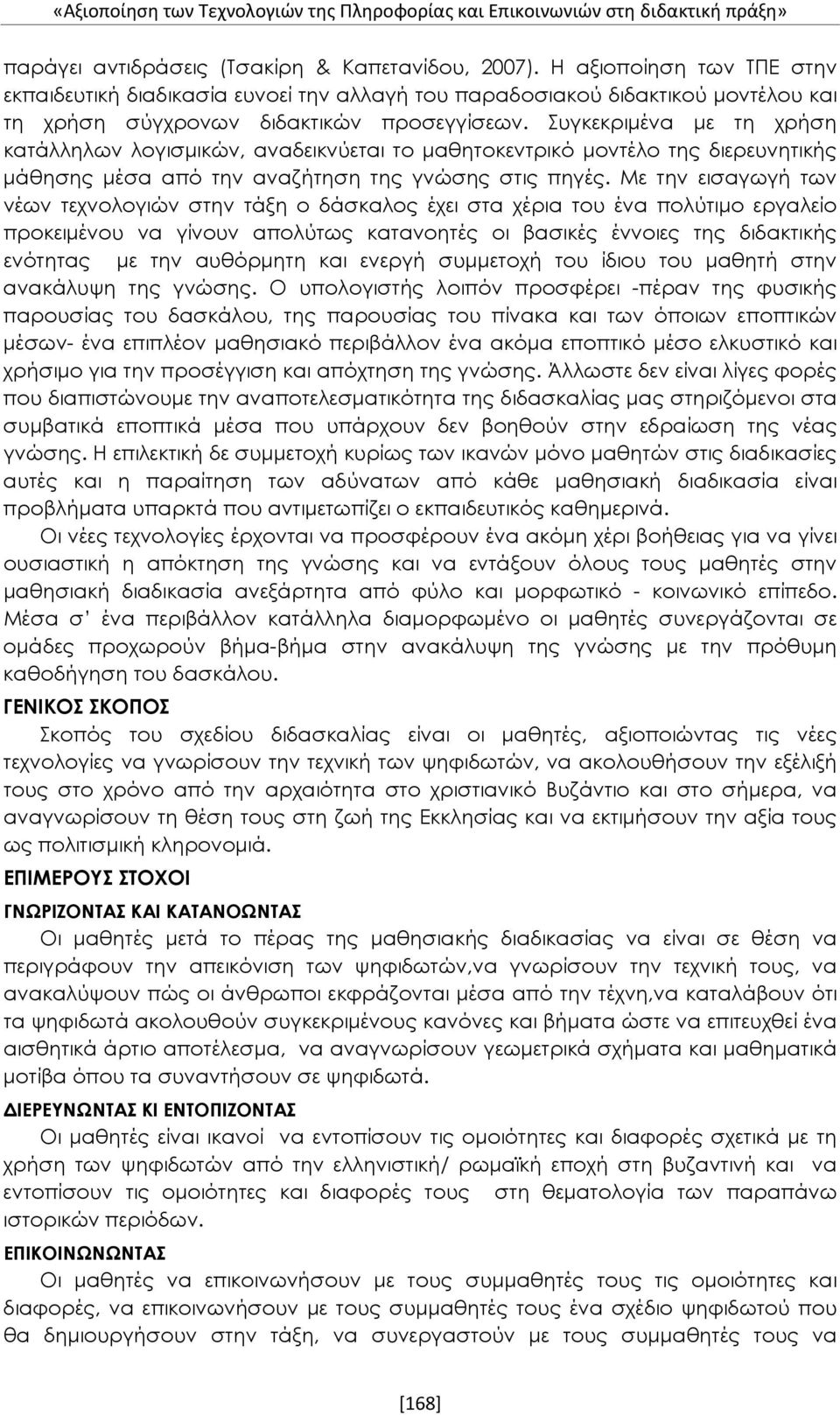 Συγκεκριμένα με τη χρήση κατάλληλων λoγισμικών, αναδεικνύεται το μαθητοκεντρικό μοντέλο της διερευνητικής μάθησης μέσα από την αναζήτηση της γνώσης στις πηγές.