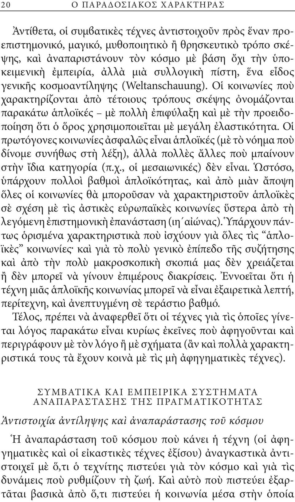 Οἱ κοινωνίες ποὺ χαρακτηρίζονται ἀπὸ τέτοιους τρόπους σκέψης ὀνομάζονται παρακάτω ἁπλοϊκές μὲ πολλὴ ἐπιφύλαξη καὶ μὲ τὴν προειδοποίηση ὅτι ὁ ὅρος χρησιμοποιεῖται μὲ μεγάλη ἐλαστικότητα.