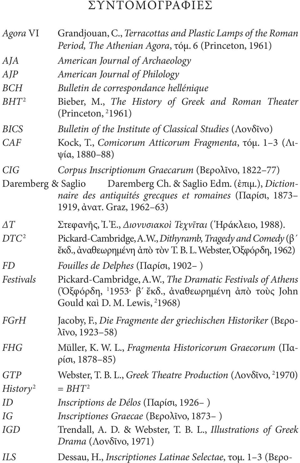 , The History of Greek and Roman Theater (Princeton, 2 1961) Bulletin of the Institute of Classical Studies (Λονδῖνο) kock, T., Comicorum Atticorum Fragmenta, τόμ.