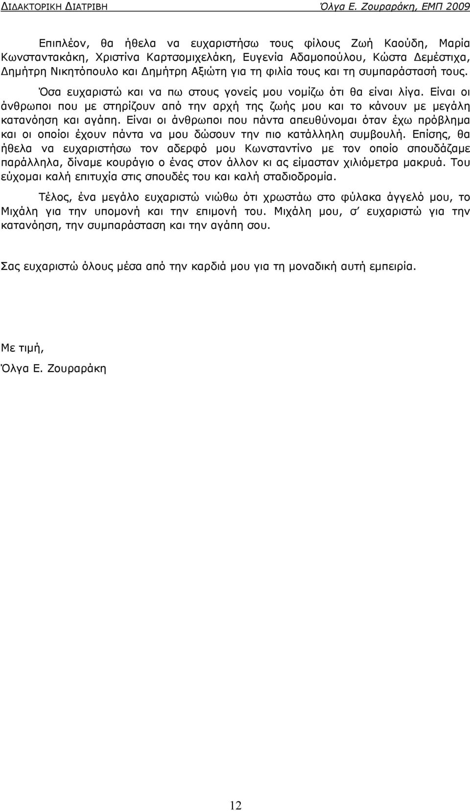 Είναι οι άνθρωποι που με στηρίζουν από την αρχή της ζωής μου και το κάνουν με μεγάλη κατανόηση και αγάπη.