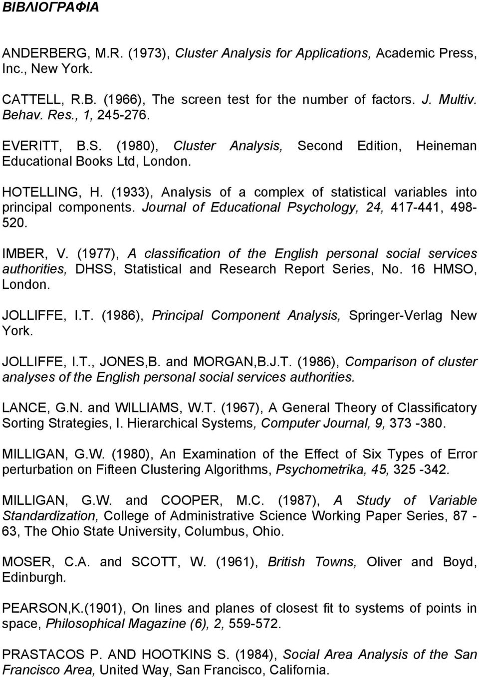 (1933), Analysis of a complex of statistical variables into principal components. Journal of Educational Psychology, 24, 417-441, 498-520. IMBER, V.