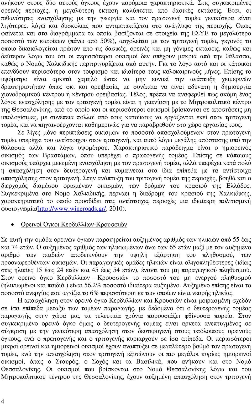 Όπως φαίνεται και στα διαγράµµατα τα οποία βασίζονται σε στοιχεία της ΕΣΥΕ το µεγαλύτερο ποσοστό των κατοίκων (πάνω από 50%), ασχολείται µε τον τριτογενή τοµέα, γεγονός το οποίο δικαιολογείται πρώτον