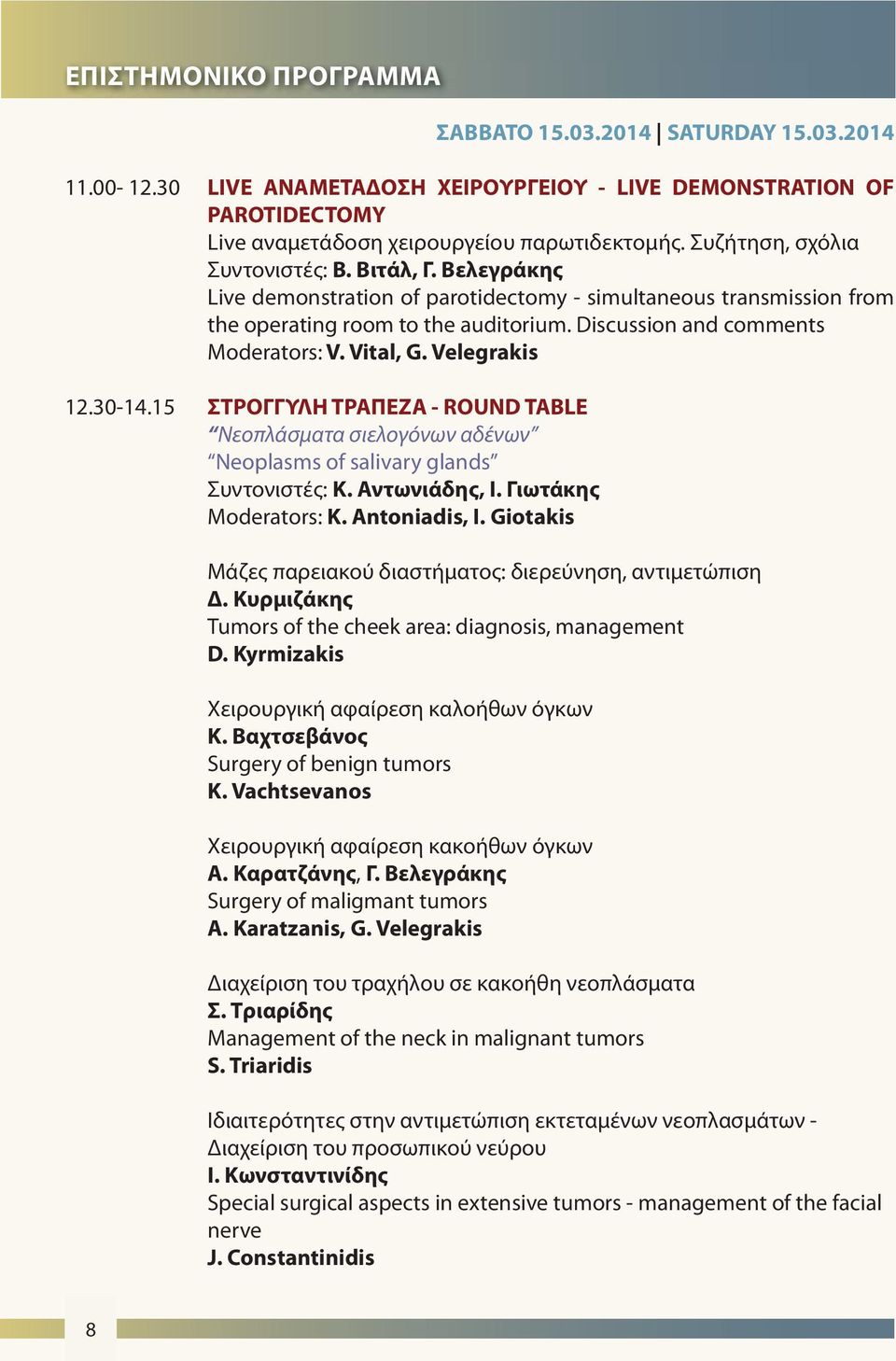 Vital, G. Velegrakis 12.30-14.15 ΣΤΡΟΓΓΥΛΗ ΤΡΑΠΕΖΑ - ROUND TABLE Nεοπλάσματα σιελογόνων αδένων Neoplasms of salivary glands Συντονιστές: K. Αντωνιάδης, Ι. Γιωτάκης Moderators: K. Antoniadis, I.