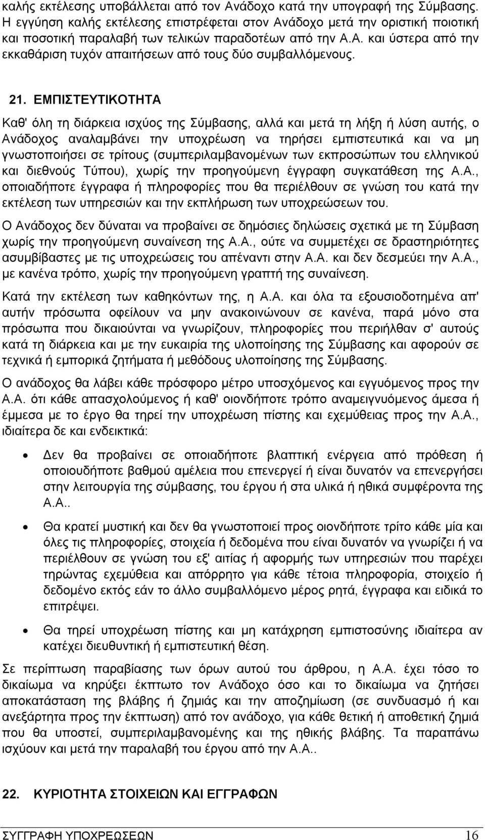 21. ΕΜΠΙΣΤΕΥΤΙΚΟΤΗΤΑ Καθ' όλη τη διάρκεια ισχύος της Σύμβασης, αλλά και μετά τη λήξη ή λύση αυτής, ο Ανάδοχος αναλαμβάνει την υποχρέωση να τηρήσει εμπιστευτικά και να μη γνωστοποιήσει σε τρίτους