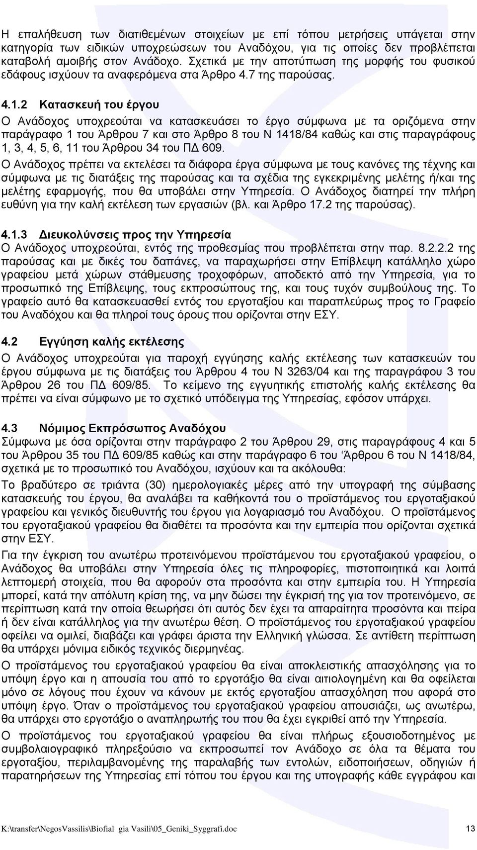 2 Κατασκευή του έργου Ο Ανάδοχος υποχρεούται να κατασκευάσει το έργο σύμφωνα με τα οριζόμενα στην παράγραφο 1 του Άρθρου 7 και στο Άρθρο 8 του Ν 1418/84 καθώς και στις παραγράφους 1, 3, 4, 5, 6, 11