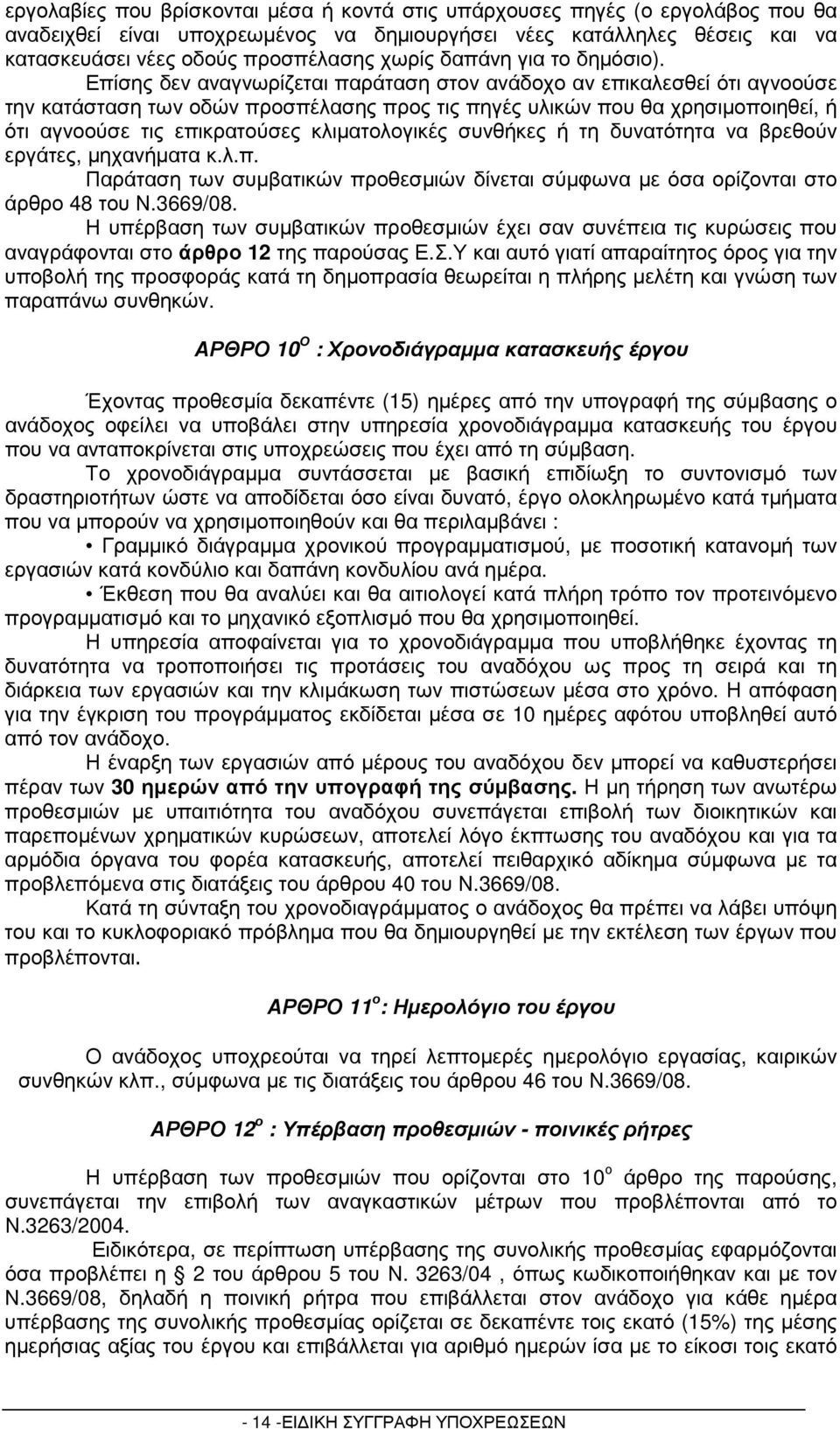 Επίσης δεν αναγνωρίζεται παράταση στον ανάδοχο αν επικαλεσθεί ότι αγνοούσε την κατάσταση των οδών προσπέλασης προς τις πηγές υλικών που θα χρησιµοποιηθεί, ή ότι αγνοούσε τις επικρατούσες