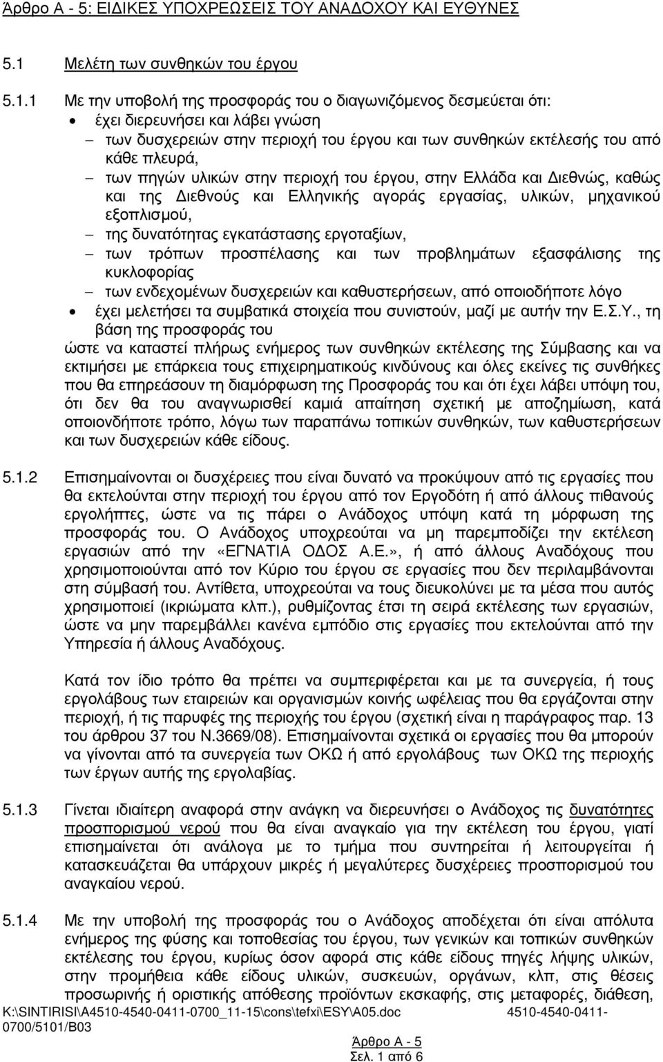 1 Με την υποβολή της προσφοράς του ο διαγωνιζόµενος δεσµεύεται ότι: έχει διερευνήσει και λάβει γνώση των δυσχερειών στην περιοχή του έργου και των συνθηκών εκτέλεσής του από κάθε πλευρά, των πηγών