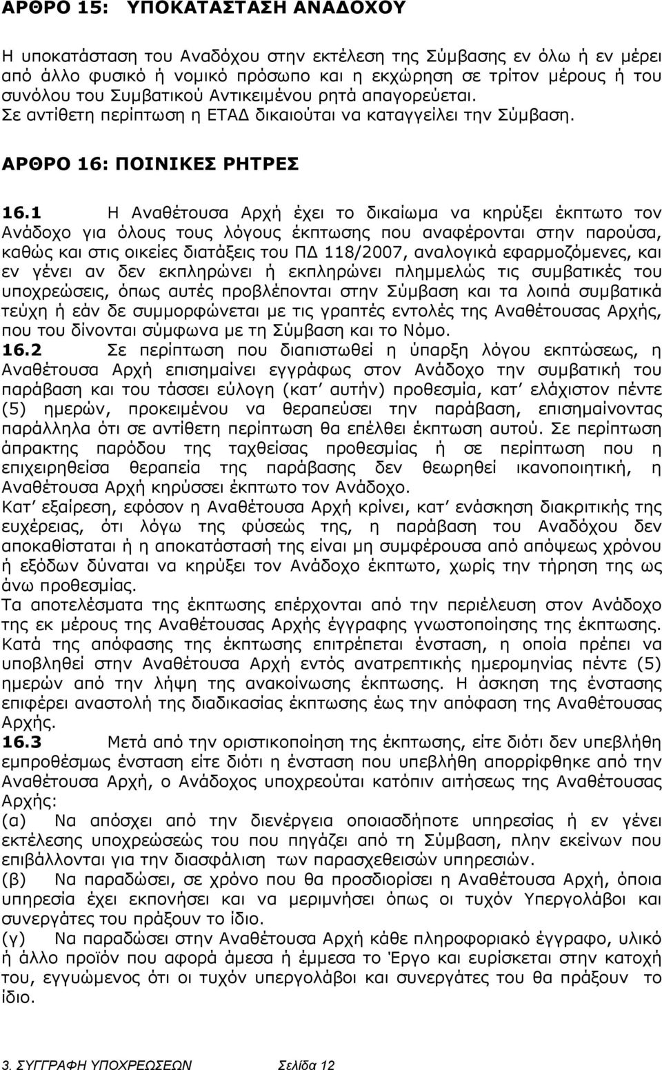 1 Η Αναθέτουσα Αρχή έχει το δικαίωμα να κηρύξει έκπτωτο τον Ανάδοχο για όλους τους λόγους έκπτωσης που αναφέρονται στην παρούσα, καθώς και στις οικείες διατάξεις του ΠΔ 118/2007, αναλογικά