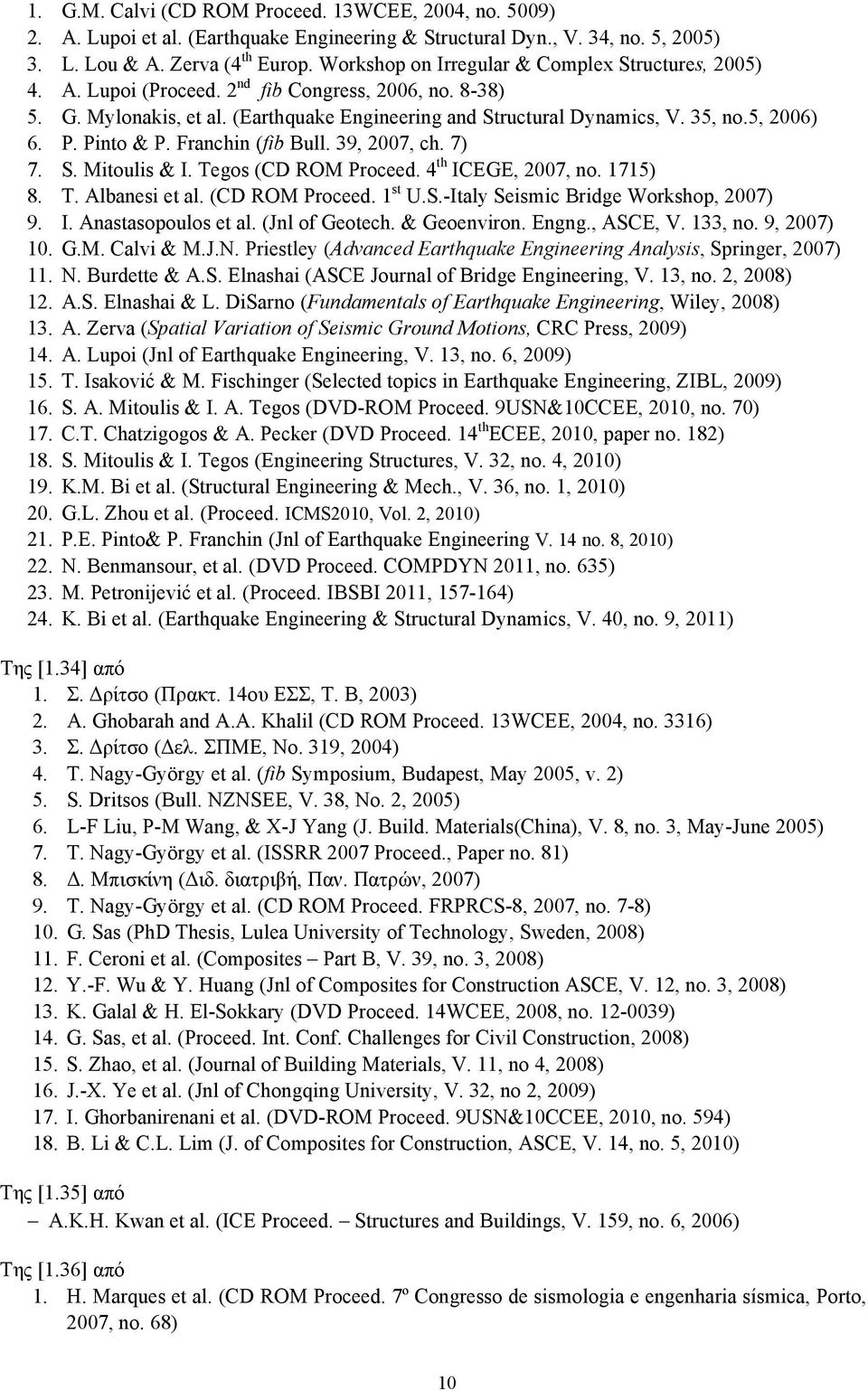 5, 2006) 6. P. Pinto & P. Franchin (fib Bull. 39, 2007, ch. 7) 7. S. Mitoulis & I. Tegos (CD ROM Proceed. 4 th ICEGE, 2007, no. 1715) 8. T. Albanesi et al. (CD ROM Proceed. 1 st U.S.-Italy Seismic Bridge Workshop, 2007) 9.