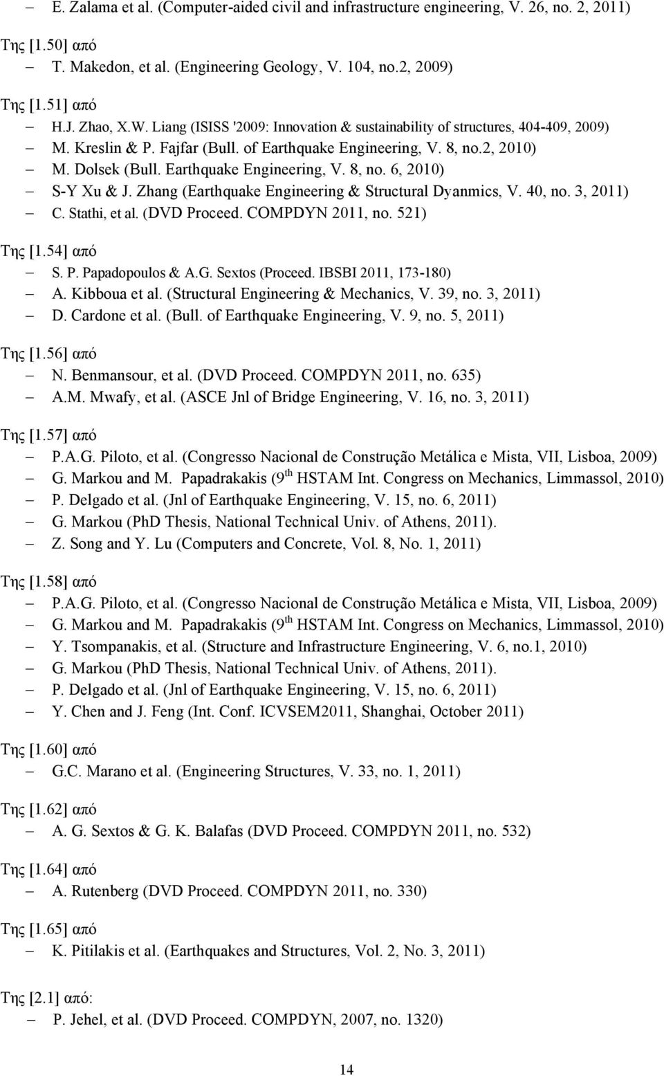 Zhang (Earthquake Engineering & Structural Dyanmics, V. 40, no. 3, 2011) C. Stathi, et al. (DVD Proceed. COMPDYN 2011, no. 521) Της [1.54] από S. P. Papadopoulos & A.G. Sextos (Proceed.