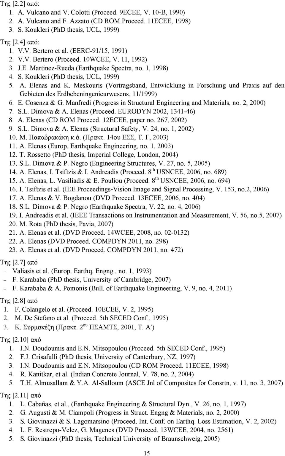 Meskouris (Vortragsband, Entwicklung in Forschung und Praxis auf den Gebieten des Erdbebeningenieurwesens, 11/1999) 6. E. Cosenza & G. Manfredi (Progress in Structural Engineering and Materials, no.