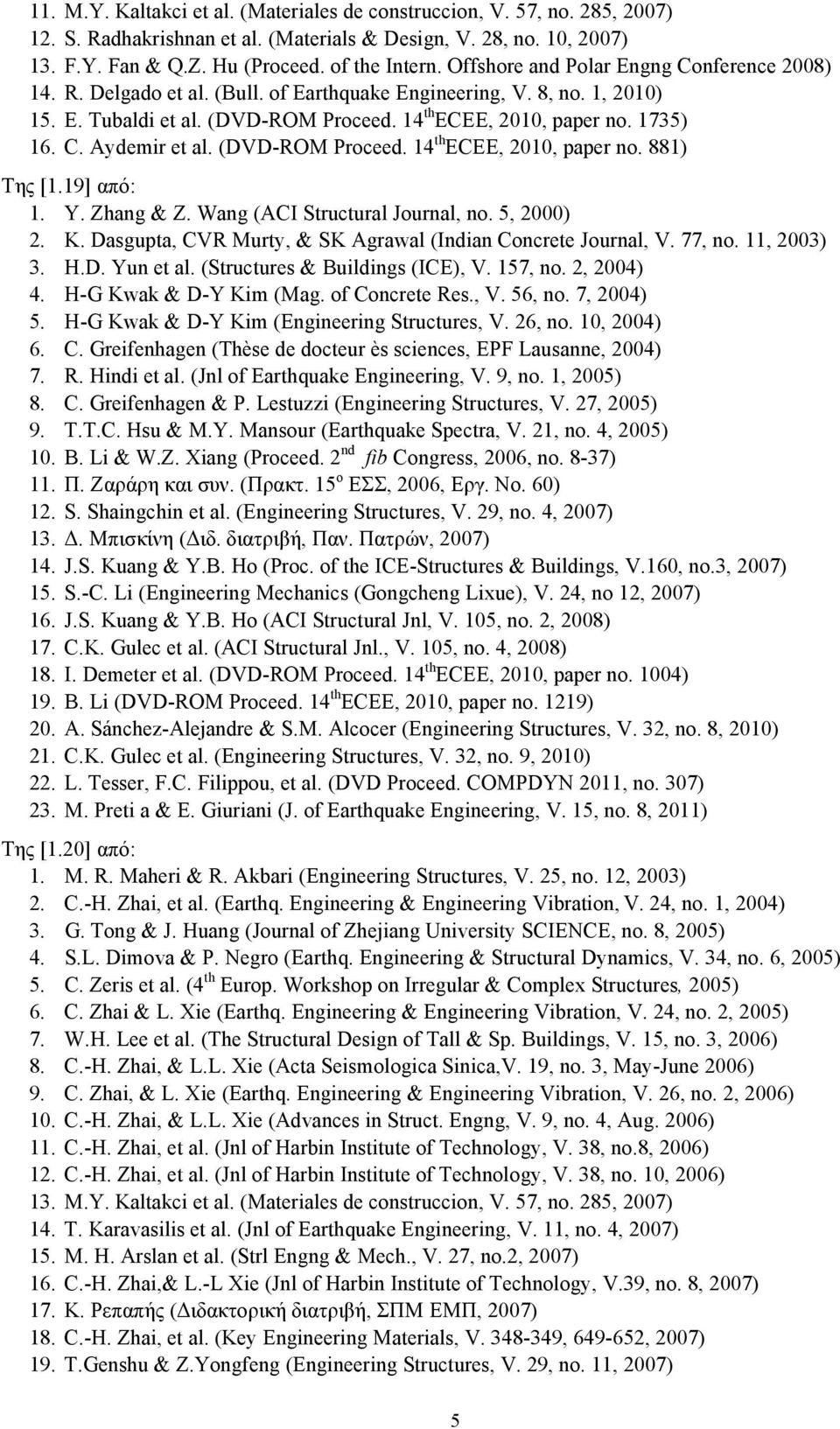 (DVD-ROM Proceed. 14 th ECEE, 2010, paper no. 881) Της [1.19] από: 1. Y. Zhang & Z. Wang (ACI Structural Journal, no. 5, 2000) 2. K. Dasgupta, CVR Murty, & SK Agrawal (Indian Concrete Journal, V.