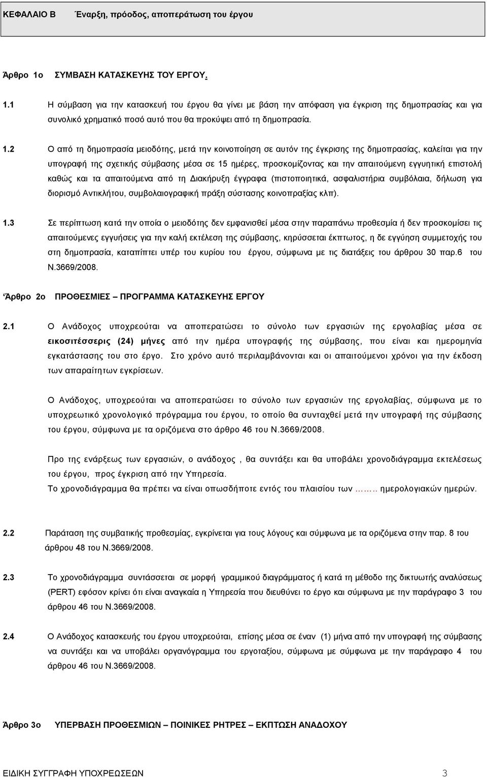 1.2 Ο από τη δηµοπρασία µειοδότης, µετά την κοινοποίηση σε αυτόν της έγκρισης της δηµοπρασίας, καλείται για την υπογραφή της σχετικής σύµβασης µέσα σε 15 ηµέρες, προσκοµίζοντας και την απαιτούµενη