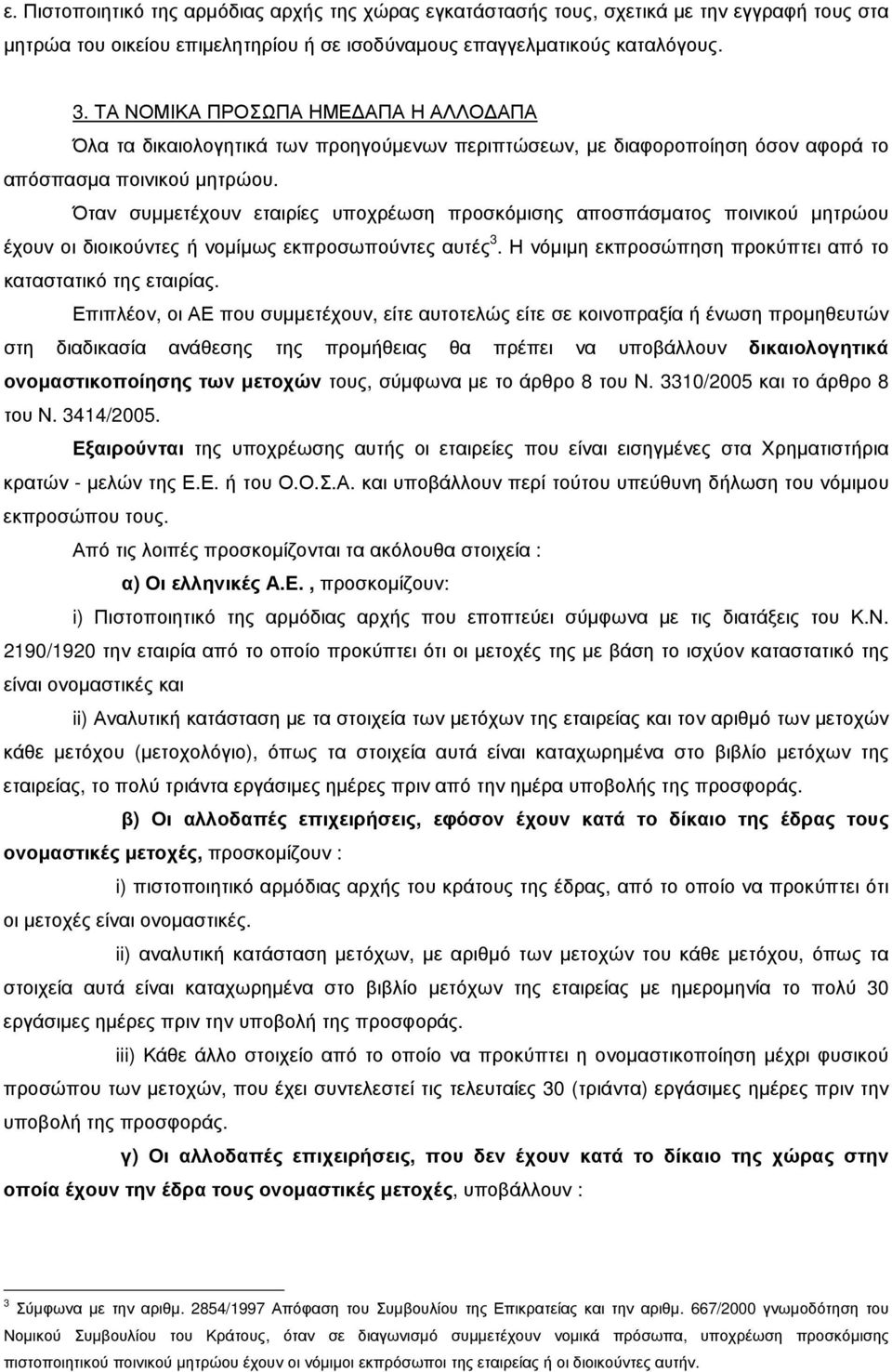 Όταν συµµετέχουν εταιρίες υποχρέωση προσκόµισης αποσπάσµατος ποινικού µητρώου έχουν οι διοικούντες ή νοµίµως εκπροσωπούντες αυτές 3. Η νόµιµη εκπροσώπηση προκύπτει από το καταστατικό της εταιρίας.