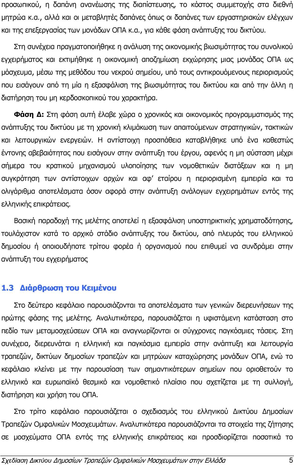 Στη συνέχεια πραγματοποιήθηκε η ανάλυση της οικονομικής βιωσιμότητας του συνολικού εγχειρήματος και εκτιμήθηκε η οικονομική αποζημίωση εκχώρησης μιας μονάδας ΟΠΑ ως μόσχευμα, μέσω της μεθόδου του