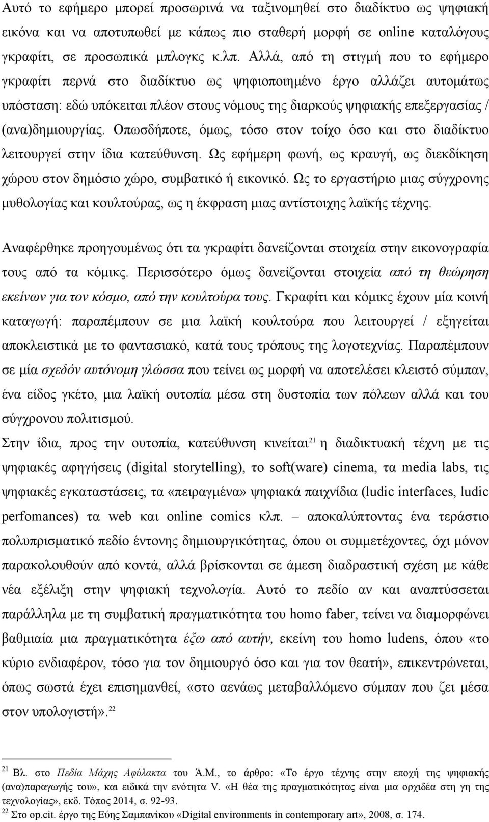 (ανα)δηµιουργίας. Οπωσδήποτε, όµως, τόσο στον τοίχο όσο και στο διαδίκτυο λειτουργεί στην ίδια κατεύθυνση. Ως εφήµερη φωνή, ως κραυγή, ως διεκδίκηση χώρου στον δηµόσιο χώρο, συµβατικό ή εικονικό.