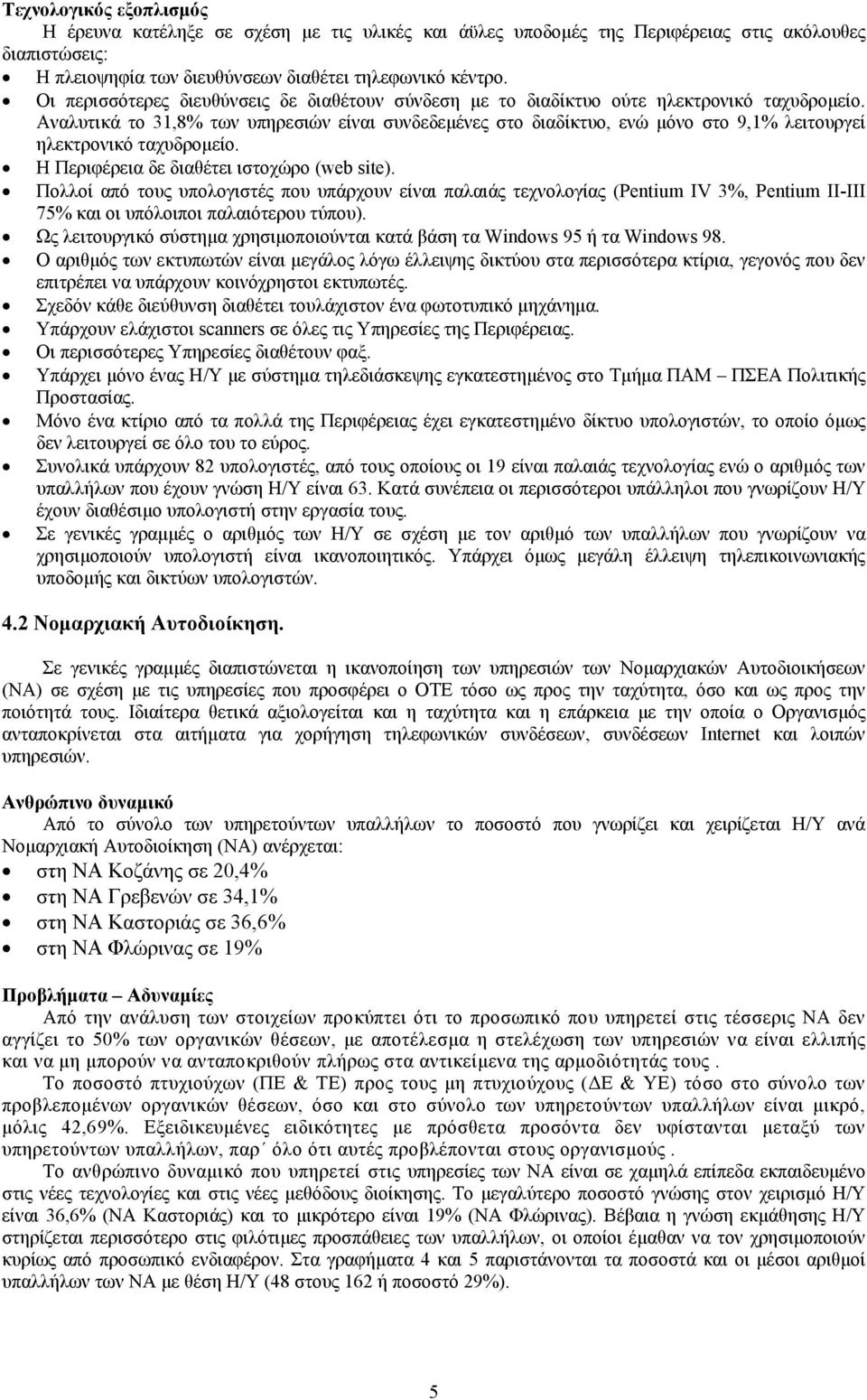 Αναλυτικά το 31,8% των υπηρεσιών είναι συνδεδεµένες στο διαδίκτυο, ενώ µόνο στο 9,1% λειτουργεί ηλεκτρονικό ταχυδροµείο. Η Περιφέρεια δε διαθέτει ιστοχώρο (web site).