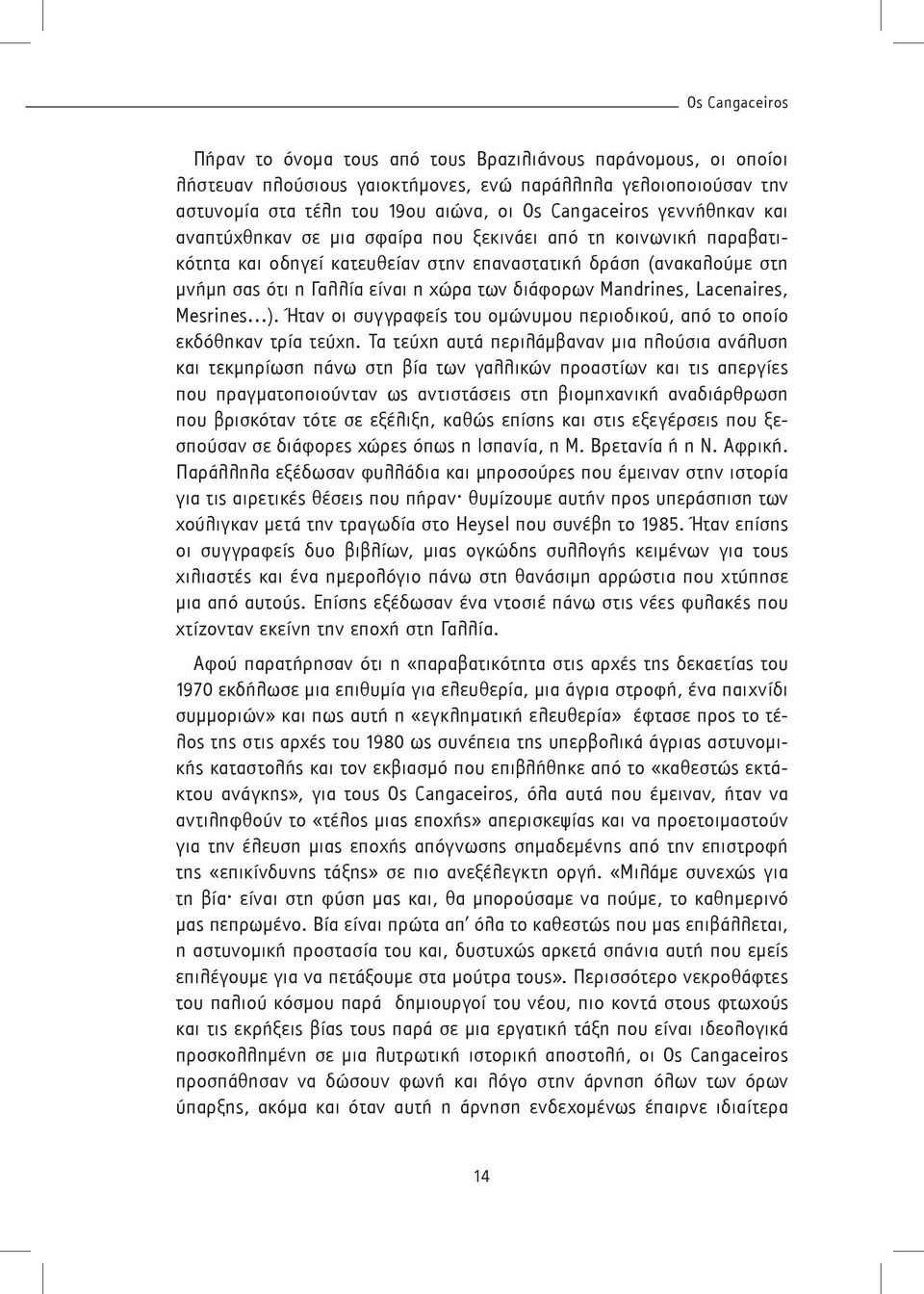 Mandrines, Lacenaires, Mesrines ). Ήταν οι συγγραφείς του ομώνυμου περιοδικού, από το οποίο εκδόθηκαν τρία τεύχη.