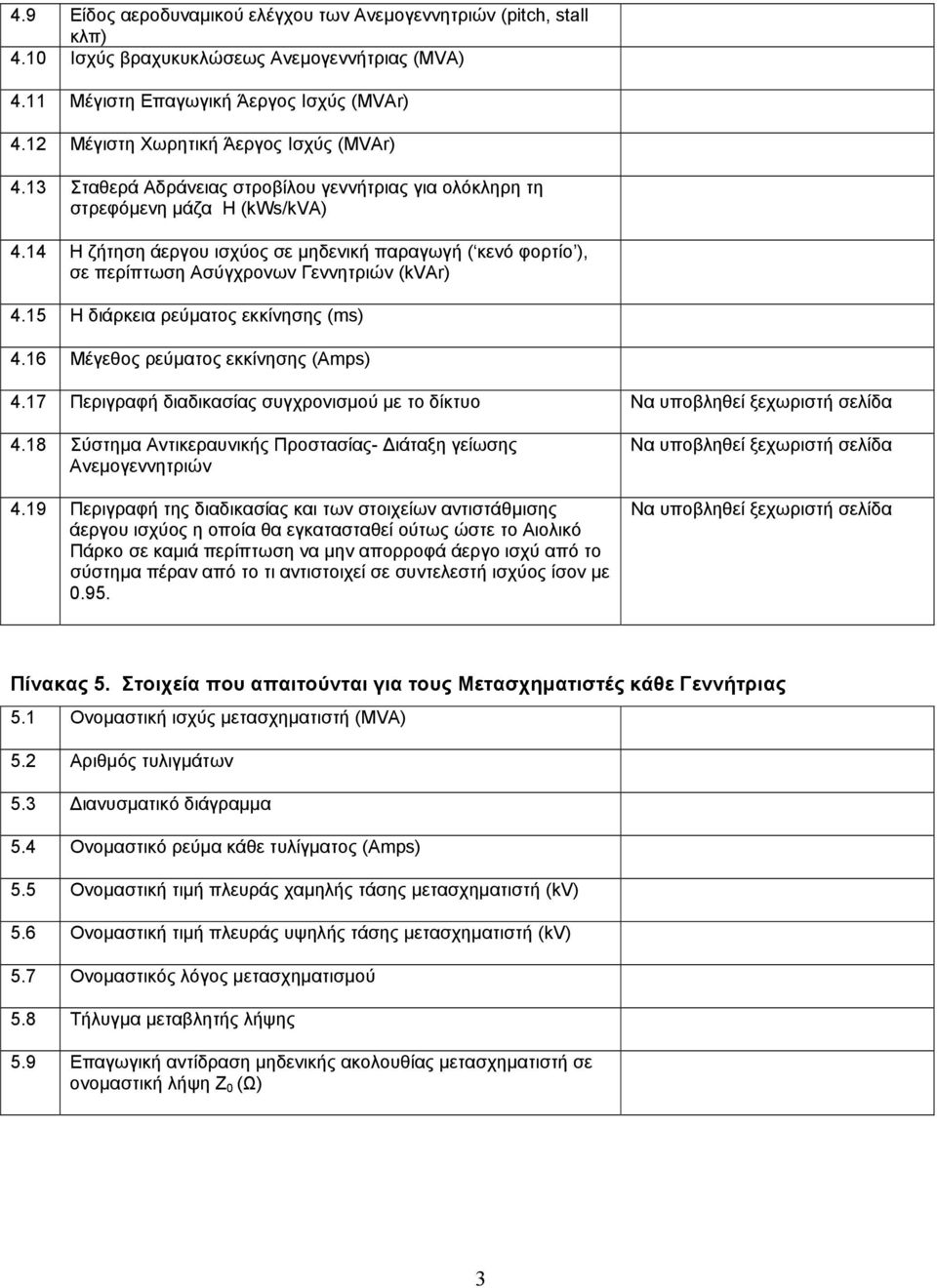 14 H ζήτηση άεργου ισχύος σε µηδενική παραγωγή ( κενό φορτίο ), σε περίπτωση Ασύγχρονων Γεννητριών (kvar) 4.15 Η διάρκεια ρεύµατος εκκίνησης (ms) 4.16 Μέγεθος ρεύµατος εκκίνησης (Amps) 4.