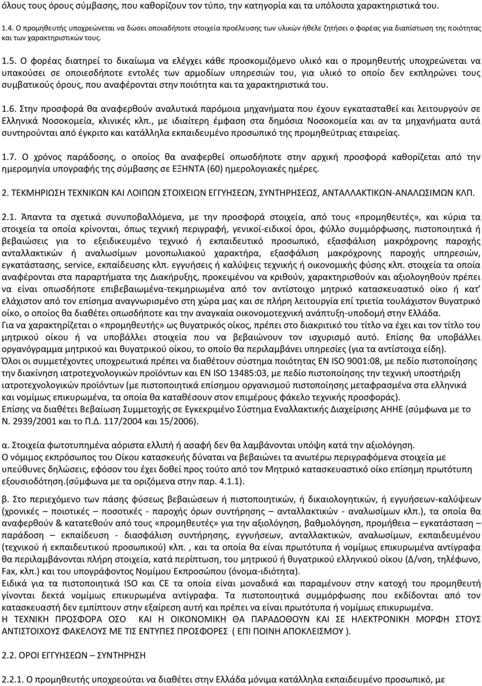 Ο φορέας διατηρεί το δικαίωμα να ελέγχει κάθε προσκομιζόμενο υλικό και ο προμηθευτής υποχρεώνεται να υπακούσει σε οποιεσδήποτε εντολές των αρμοδίων υπηρεσιών του, για υλικό το οποίο δεν εκπληρώνει