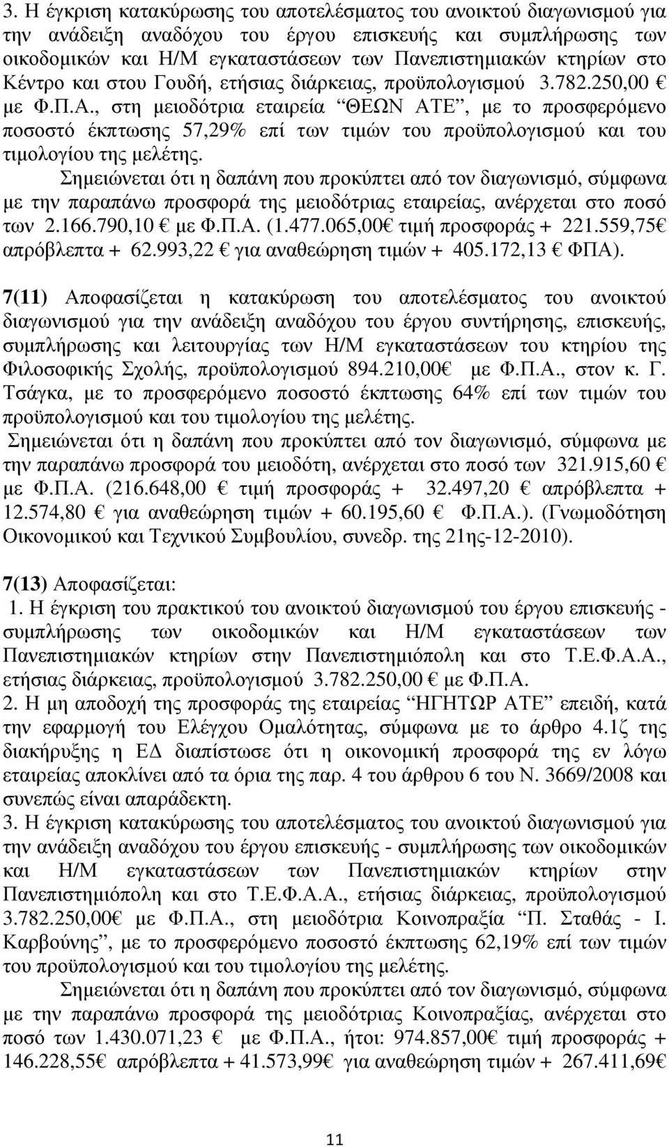 , στη µειοδότρια εταιρεία ΘΕΩΝ ΑΤΕ, µε το προσφερόµενο ποσοστό έκπτωσης 57,29% επί των τιµών του προϋπολογισµού και του τιµολογίου της µελέτης.