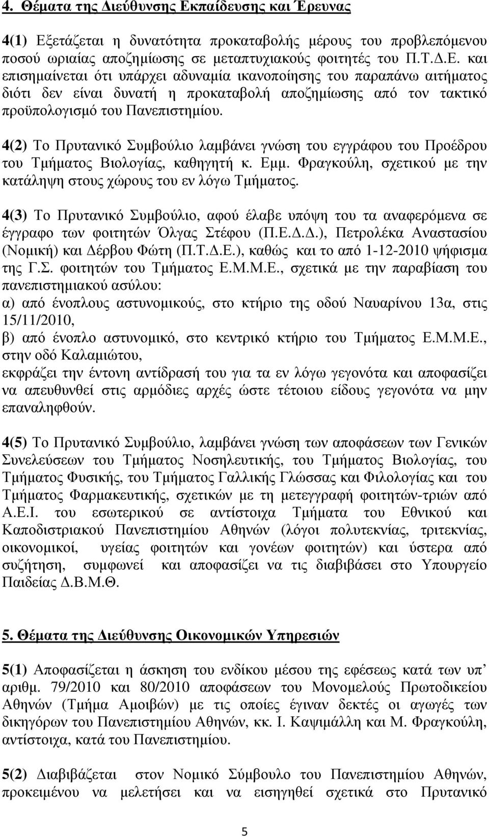 4(3) Το Πρυτανικό Συµβούλιο, αφού έλαβε υπόψη του τα αναφερόµενα σε έγγραφο των φοιτητών Όλγας Στέφου (Π.Ε...), Πετρολέκα Αναστασίου (Νοµική) και έρβου Φώτη (Π.Τ..Ε.), καθώς και το από 1-12-2010 ψήφισµα της Γ.