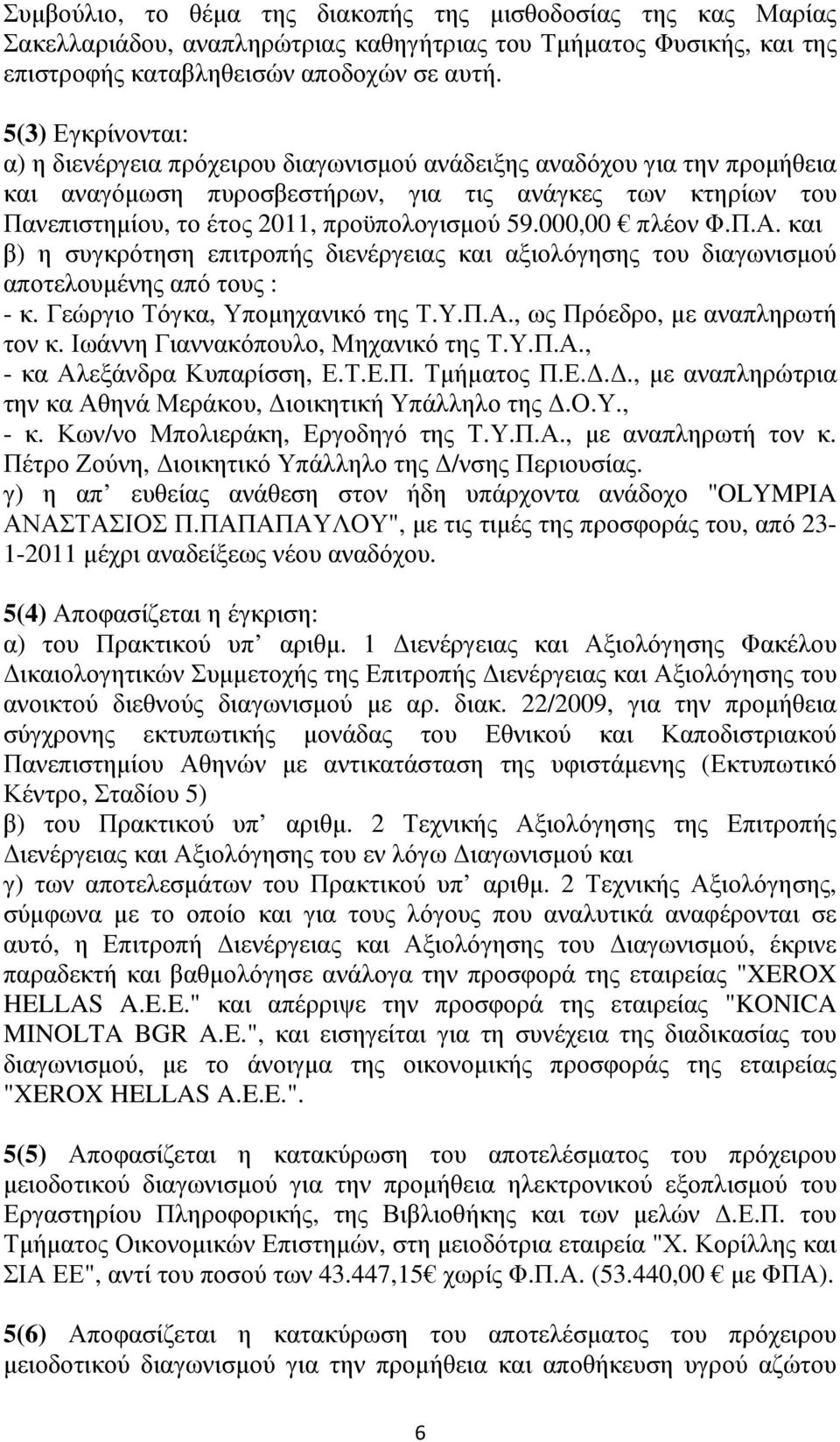 59.000,00 πλέον Φ.Π.Α. και β) η συγκρότηση επιτροπής διενέργειας και αξιολόγησης του διαγωνισµού αποτελουµένης από τους : - κ. Γεώργιο Τόγκα, Υποµηχανικό της Τ.Υ.Π.Α., ως Πρόεδρο, µε αναπληρωτή τον κ.