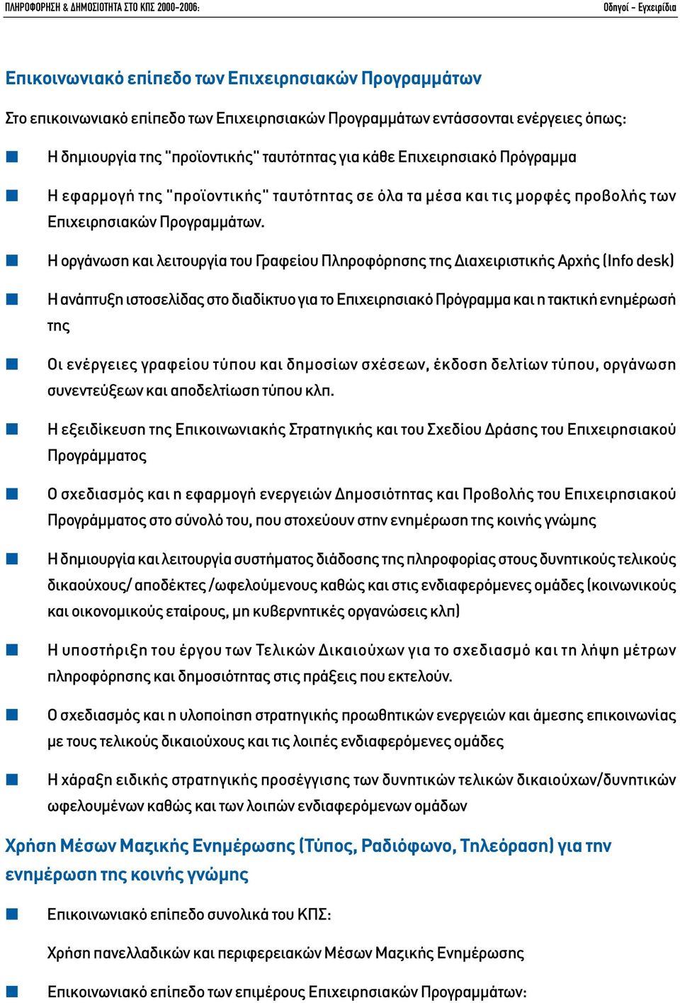 H οργάνωση και λειτουργία του Γραφείου Πληροφόρησης της ιαχειριστικής Αρχής (Info desk) Η ανάπτυξη ιστοσελίδας στο διαδίκτυο για το Επιχειρησιακό Πρόγραµµα και η τακτική ενηµέρωσή της Οι ενέργειες