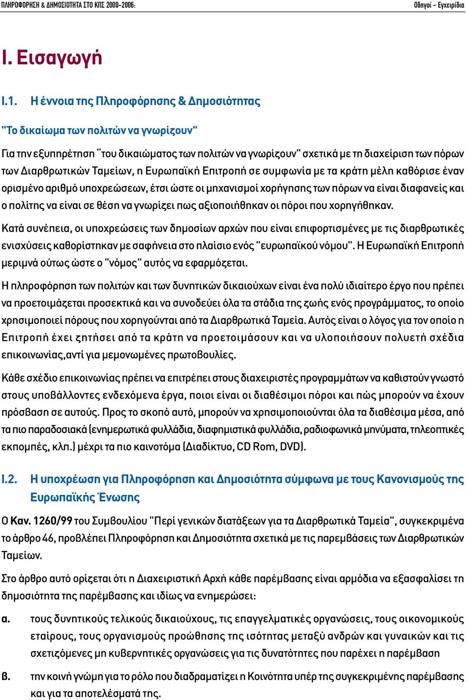 Ταµείων, η Ευρωπαϊκή Επιτροπή σε συµφωνία µε τα κράτη µέλη καθόρισε έναν ορισµένο αριθµό υποχρεώσεων, έτσι ώστε οι µηχανισµοί χορήγησης των πόρων να είναι διαφανείς και ο πολίτης να είναι σε θέση να