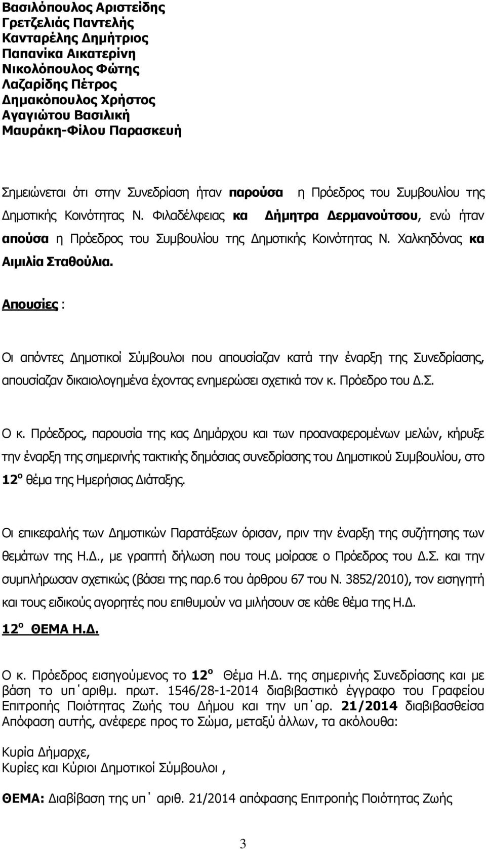 Χαλκηδόνας κα Αιμιλία Σταθούλια. Απουσίες : Οι απόντες Δημοτικοί Σύμβουλοι που απουσίαζαν κατά την έναρξη της Συνεδρίασης, απουσίαζαν δικαιολογημένα έχοντας ενημερώσει σχετικά τον κ. Πρόεδρο του Δ.Σ. Ο κ.