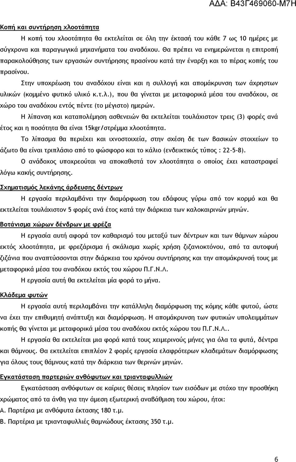 Στην υποχρέωση του αναδόχου είναι και η συλλογή και απομάκρυνση των άχρηστων υλικών (κομμένο φυτικό υλικό κ.τ.λ.), που θα γίνεται με μεταφορικά μέσα του αναδόχου, σε χώρο του αναδόχου εντός πέντε (το μέγιστο) ημερών.