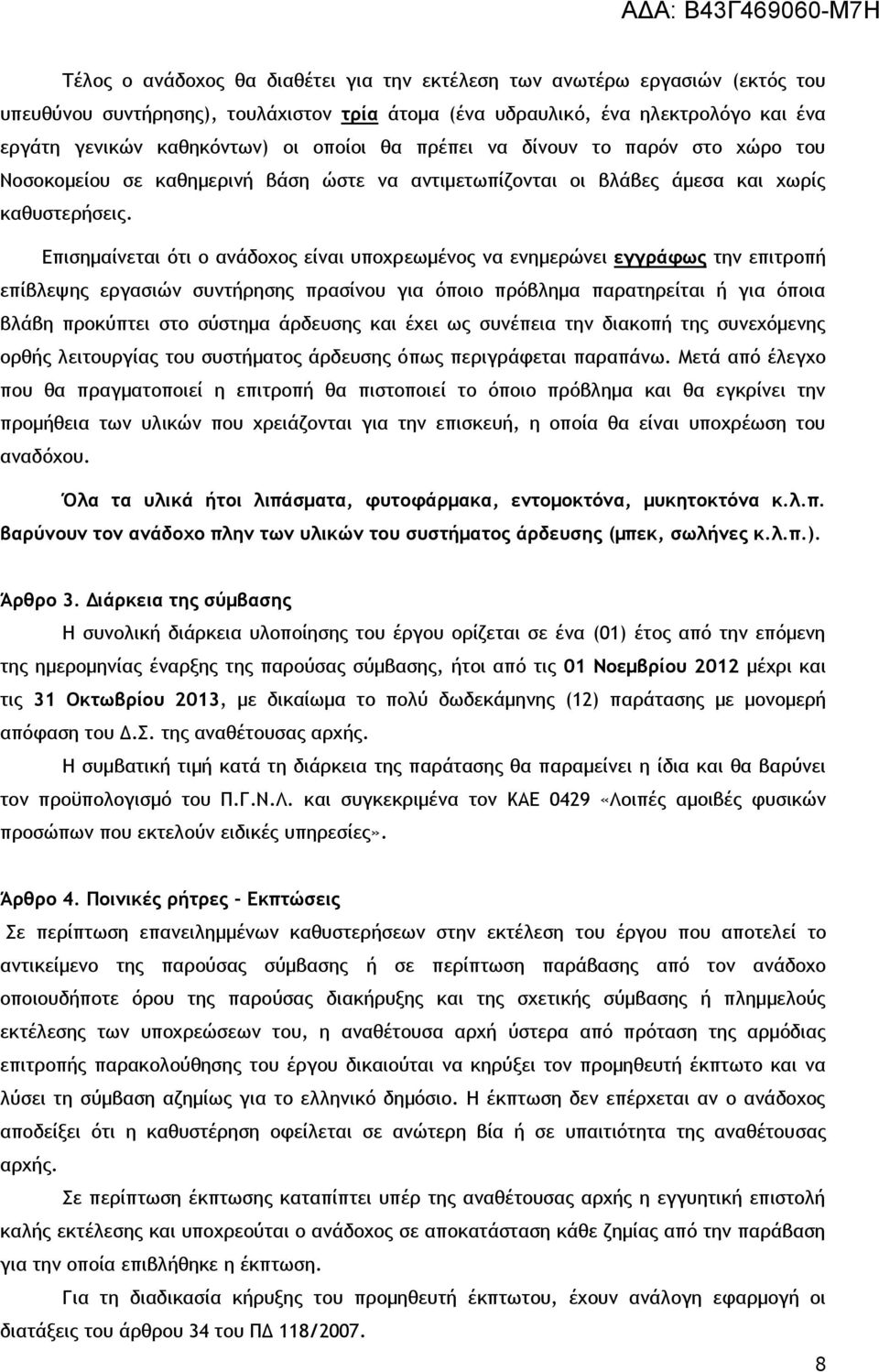Επισημαίνεται ότι ο ανάδοχος είναι υποχρεωμένος να ενημερώνει εγγράφως την επιτροπή επίβλεψης εργασιών συντήρησης πρασίνου για όποιο πρόβλημα παρατηρείται ή για όποια βλάβη προκύπτει στο σύστημα