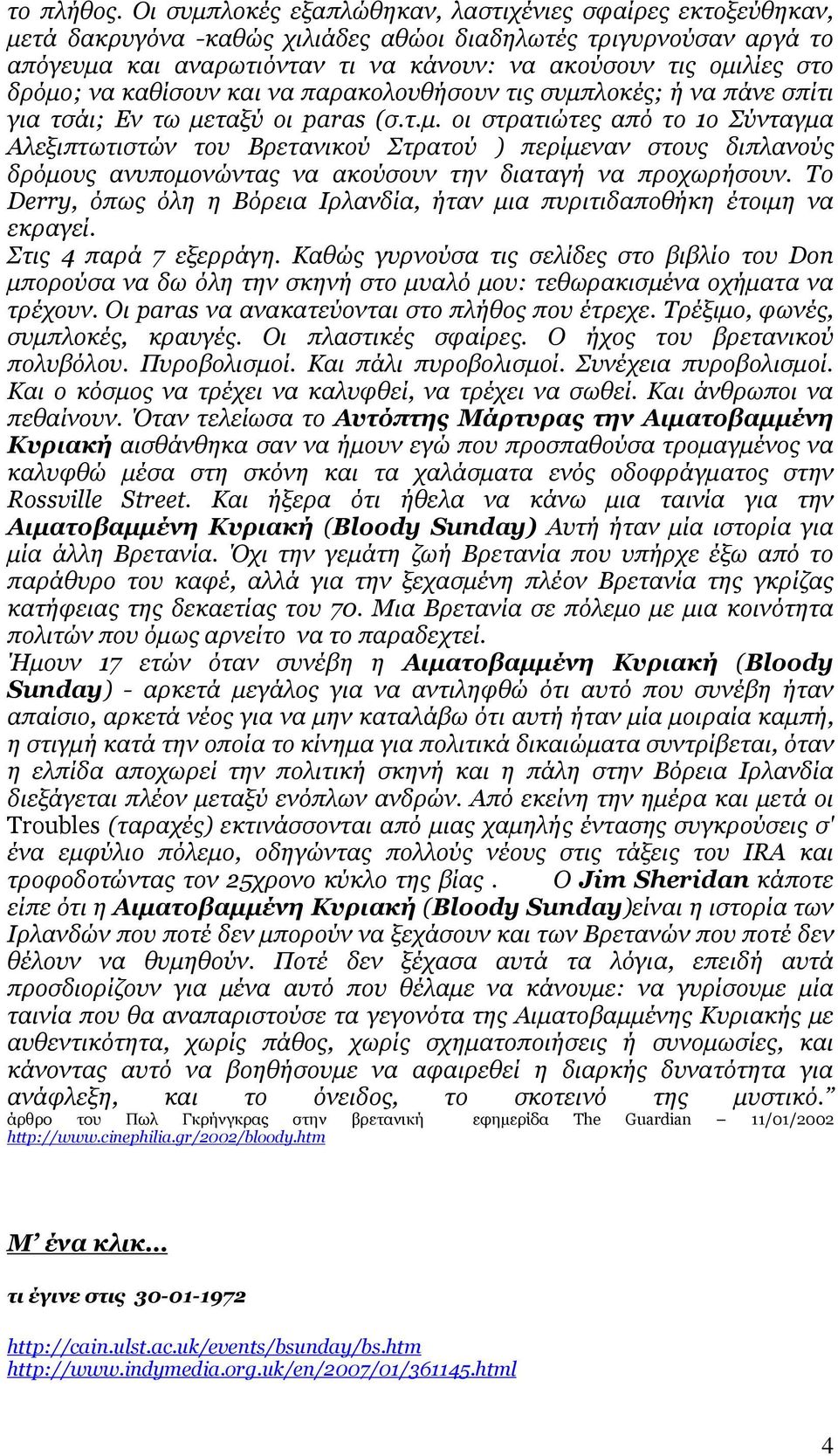 δρόµο; να καθίσουν και να παρακολουθήσουν τις συµπλοκές; ή να πάνε σπίτι για τσάι; Εν τω µεταξύ οι paras (σ.τ.µ. οι στρατιώτες από το 1ο Σύνταγµα Αλεξιπτωτιστών του Βρετανικού Στρατού ) περίµεναν στους διπλανούς δρόµους ανυποµονώντας να ακούσουν την διαταγή να προχωρήσουν.