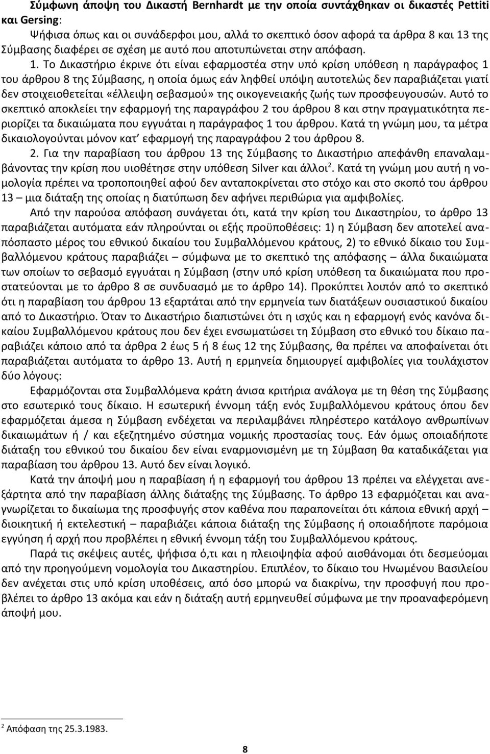 Το Δικαστήριο έκρινε ότι είναι εφαρμοστέα στην υπό κρίση υπόθεση η παράγραφος 1 του άρθρου 8 της Σύμβασης, η οποία όμως εάν ληφθεί υπόψη αυτοτελώς δεν παραβιάζεται γιατί δεν στοιχειοθετείται «έλλειψη