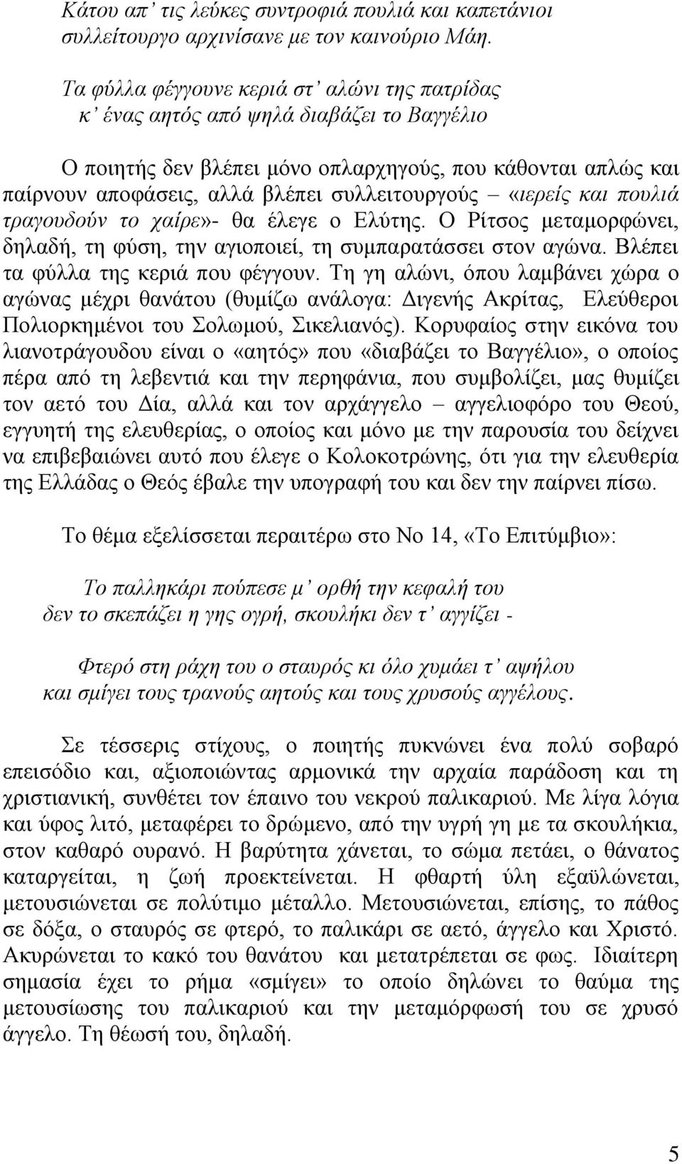 «ηεξείο θαη πνπιηά ηξαγνπδνύλ ην ραίξε»- ζα έιεγε ν Διχηεο. Ο Ρίηζνο κεηακνξθψλεη, δειαδή, ηε θχζε, ηελ αγηνπνηεί, ηε ζπκπαξαηάζζεη ζηνλ αγψλα. Βιέπεη ηα θχιια ηεο θεξηά πνπ θέγγνπλ.