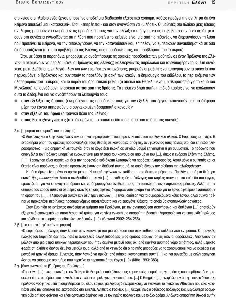 Οι µαθητές στο πλαίσιο µιας τέτοιας αντίληψης µπορούν να εκφράσουν τις προσδοκίες τους για την εξέλιξη του έργου, να τις επιβεβαιώσουν ή να τις διαψεύσουν στη συνέχεια (γνωρίζοντας ότι η λύση που