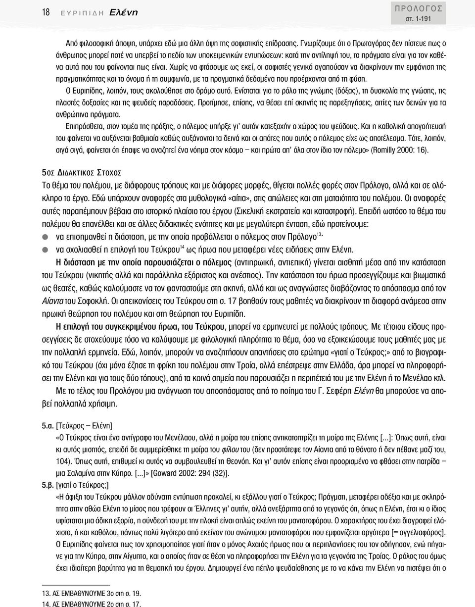 είναι. Χωρίς να φτάσουµε ως εκεί, οι σοφιστές γενικά αγαπούσαν να διακρίνουν την εµφάνιση της πραγµατικότητας και το όνοµα ή τη συµφωνία, µε τα πραγµατικά δεδοµένα που προέρχονται από τη φύση.