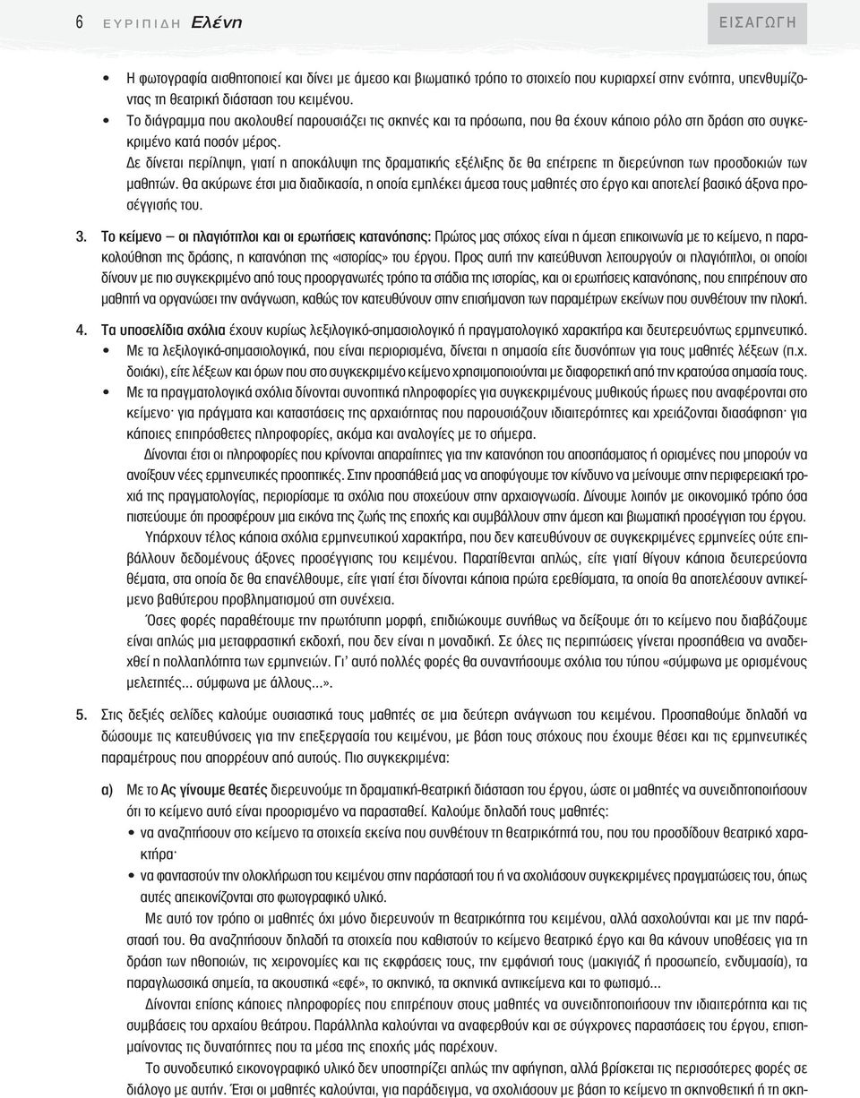 ε δίνεται περίληψη, γιατί η αποκάλυψη της δραµατικής εξέλιξης δε θα επέτρεπε τη διερεύνηση των προσδοκιών των µαθητών.