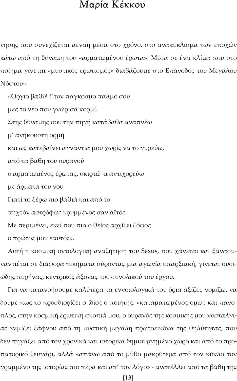 της δύναμης σου την πηγή κατάβαθα αναπνέω μ ανήκουστη ορμή και ως κατεβαίνει αγνάντια μου χωρίς να το γυρεύω, από τα βάθη του ουρανού ο αρματωμένος έρωτας, σκιρτώ κι αντιχορεύω με άρματα του νου.