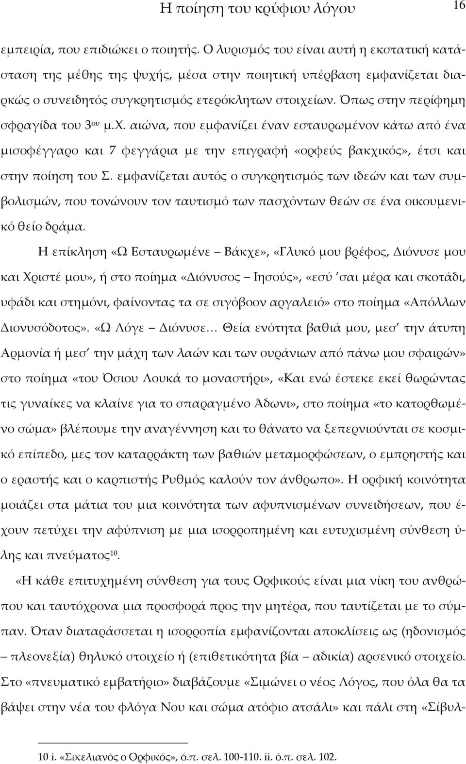 Όπως στην περίφημη σφραγίδα του 3 ου μ.φ. αιώνα, που εμφανίζει έναν εσταυρωμένον κάτω από ένα μισοφέγγαρο και 7 φεγγάρια με την επιγραφή «ορφεύς βακχικός», έτσι και στην ποίηση του.