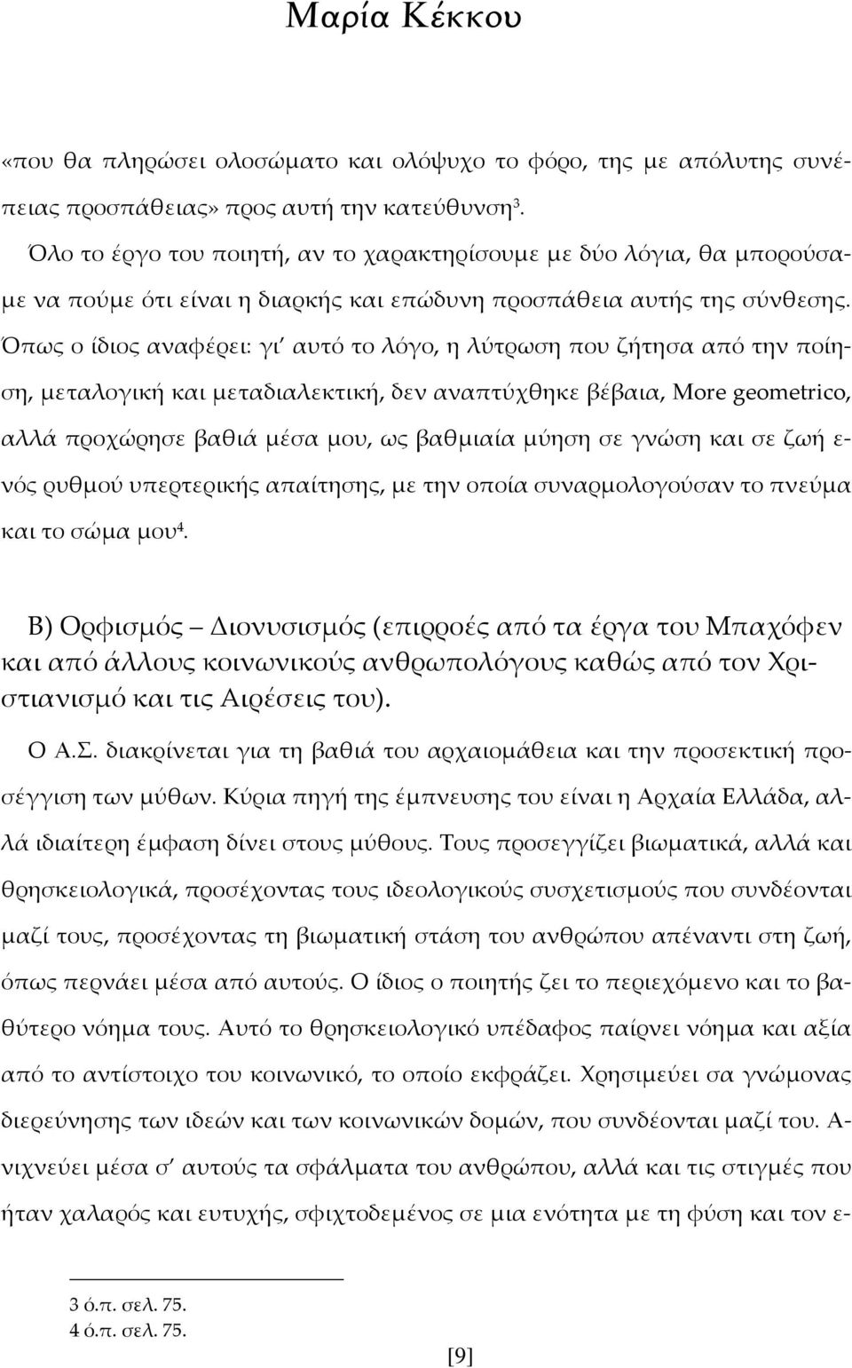 Όπως ο ίδιος αναφέρει: γι αυτό το λόγο, η λύτρωση που ζήτησα από την ποίηση, μεταλογική και μεταδιαλεκτική, δεν αναπτύχθηκε βέβαια, More geometrico, αλλά προχώρησε βαθιά μέσα μου, ως βαθμιαία μύηση