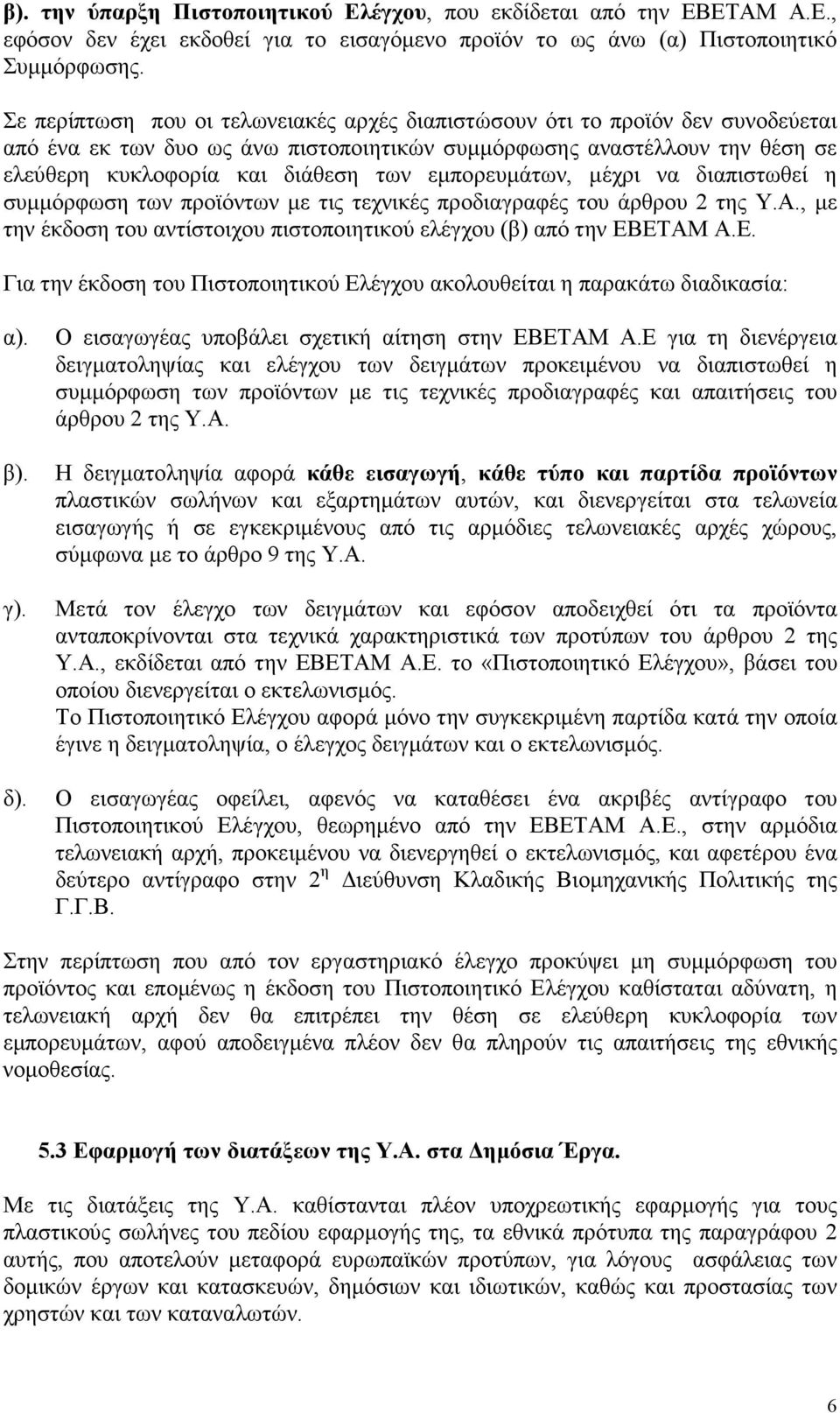 εµπορευµάτων, µέχρι να διαπιστωθεί η συµµόρφωση των προϊόντων µε τις τεχνικές προδιαγραφές του άρθρου 2 της Υ.Α., µε την έκδοση του αντίστοιχου πιστοποιητικού ελέγχου (β) από την ΕΒ