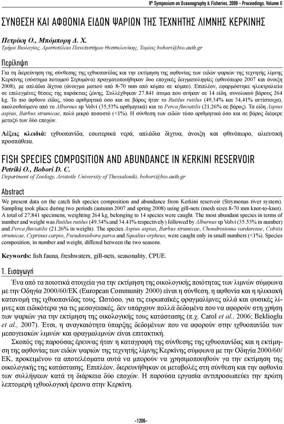 gr Περίληψη Για τη διερεύνηση της σύνθεσης της ιχθυοπανίδας και την εκτίμηση της αφθονίας των ειδών ψαριών της τεχνητής λίμνης Κερκίνης (σύστημα ποταμού Στρυμόνα) πραγματοποιήθηκαν δυο εποχικές