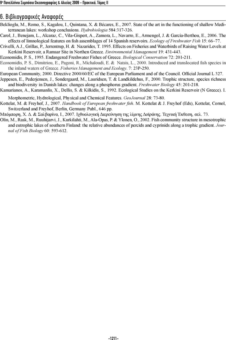 , Armengol, J. & García-Berthou, E., 2006. The effects of limnological features on fish assemblages of 14 Spanish reservoirs. Ecology of Freshwater Fish 15: 66 77. Crivelli, A.J., Grillas, P.