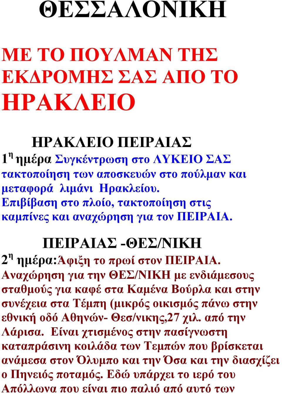 Αναχώρηση για την ΘΕΣ/NIΚΗ με ενδιάμεσους σταθμούς για καφέ στα Καμένα Βούρλα και στην συνέχεια στα Τέμπη (μικρός οικισμός πάνω στην εθνική οδό Αθηνών- Θεσ/νικης,27 χιλ.