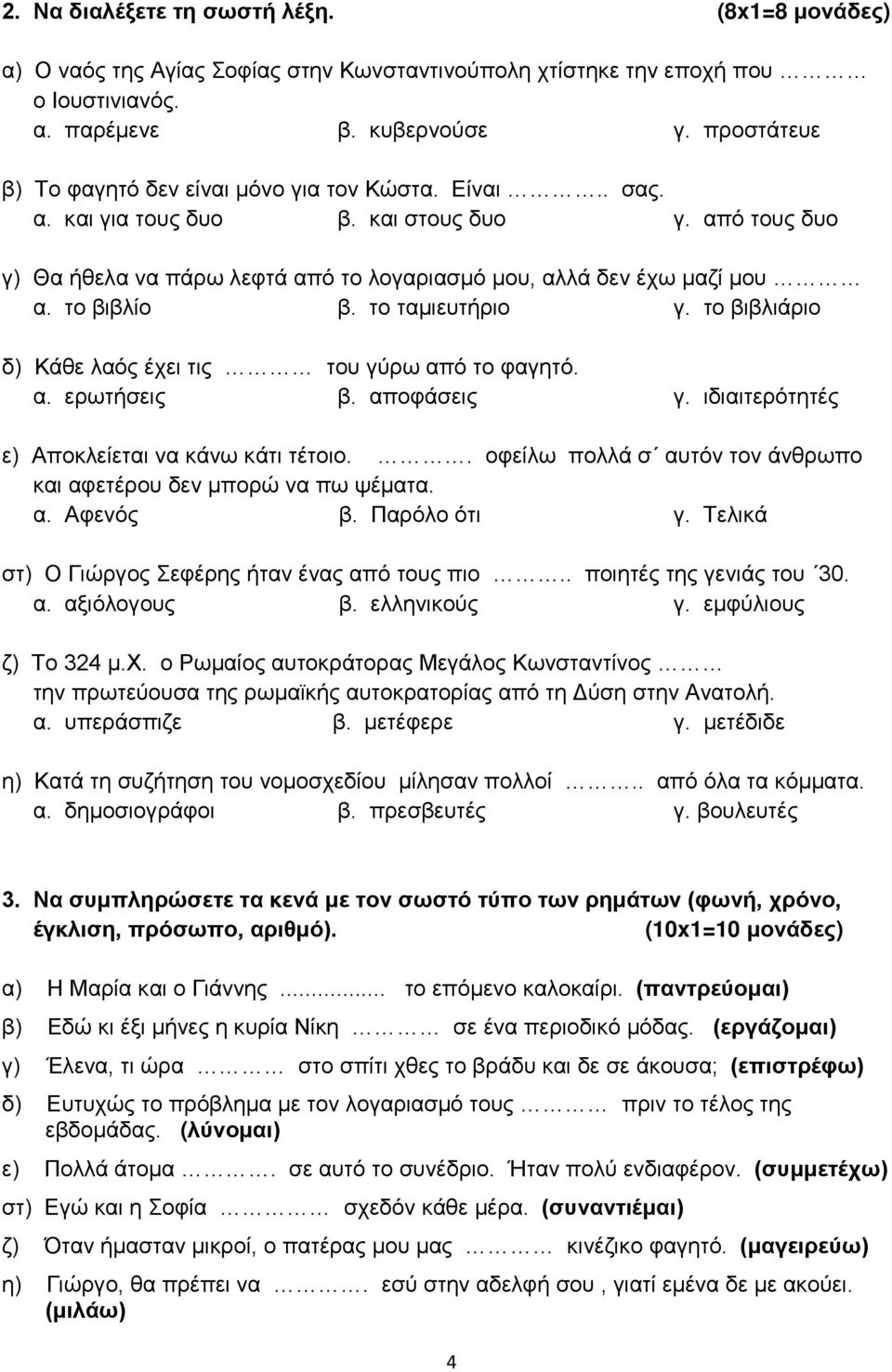 το βιβλίο β. το ταμιευτήριο γ. το βιβλιάριο δ) Κάθε λαός έχει τις του γύρω από το φαγητό. α. ερωτήσεις β. αποφάσεις γ. ιδιαιτερότητές ε) Αποκλείεται να κάνω κάτι τέτοιο.