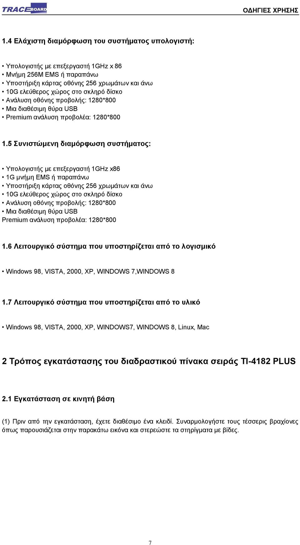 5 πληζηώκελε δηακόξθωζε ζπζηήκαηνο: Τπνινγηζηήο κε επεμεξγαζηή 1GHz x86 1G κλήκε EMS ή παξαπάλσ Τπνζηήξημε θάξηαο νζόλεο 256 ρξσκάησλ θαη άλσ 10G ειεύζεξνο ρώξνο ζην ζθιεξό δίζθν Αλάιπζε νζόλεο