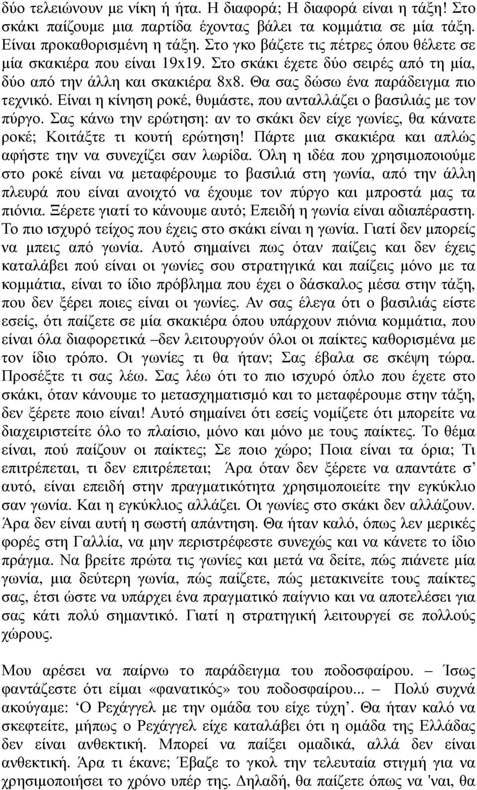 Είναι η κίνηση ροκέ, θυµάστε, που ανταλλάζει ο βασιλιάς µε τον πύργο. Σας κάνω την ερώτηση: αν το σκάκι δεν είχε γωνίες, θα κάνατε ροκέ; Κοιτάξτε τι κουτή ερώτηση!